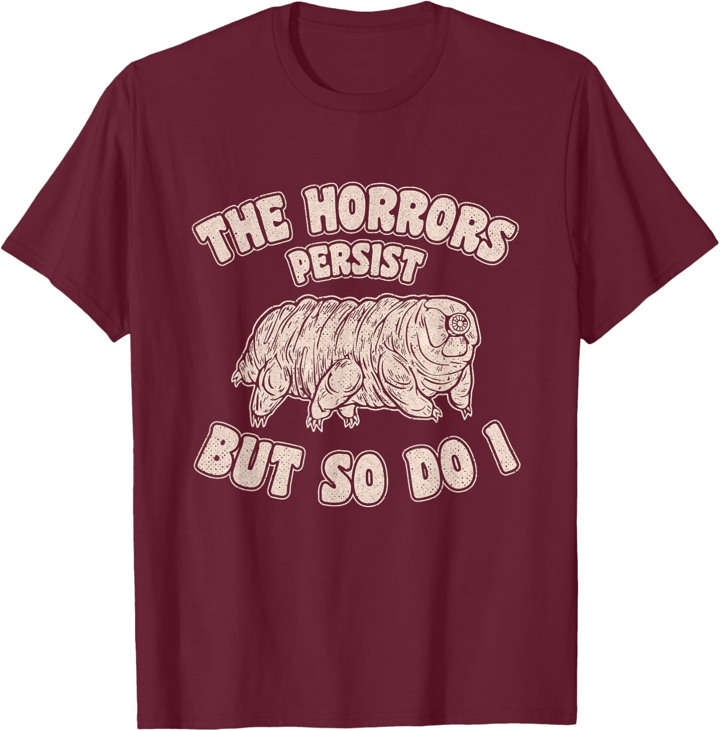 The Horrors Persist But So Do I Tardigrade Water Bear Design T-Shirt - T-Shirt | Maroon