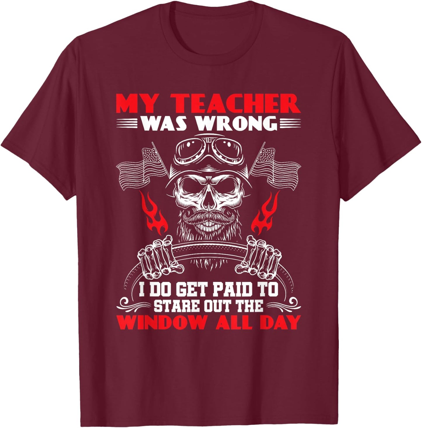 My Teacher Was Wrong Funny Truck Driver Trucker T-Shirt - T-Shirt | Maroon
