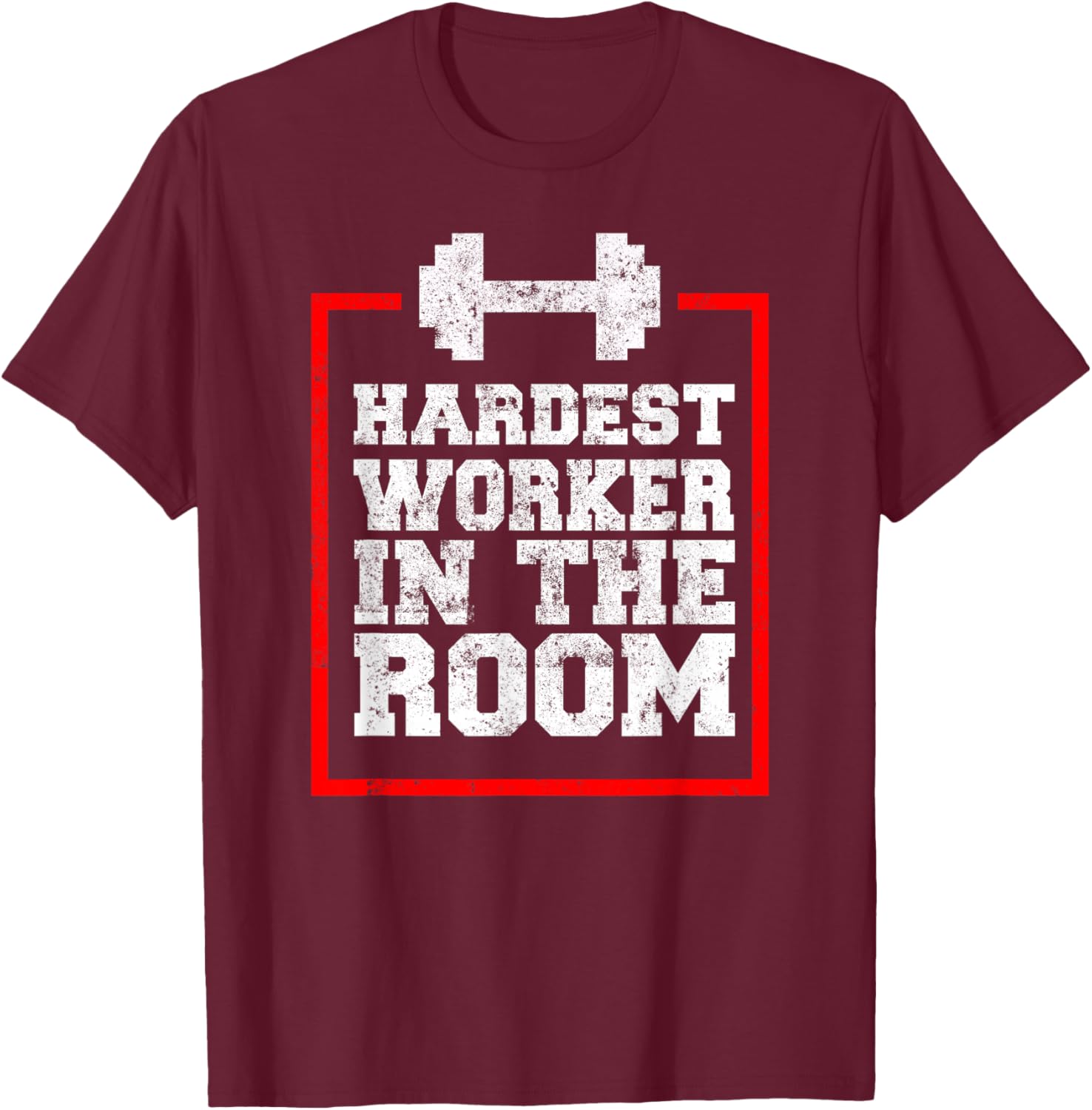 Workout Hardest Worker In The Room T-Shirt - T-Shirt | Maroon