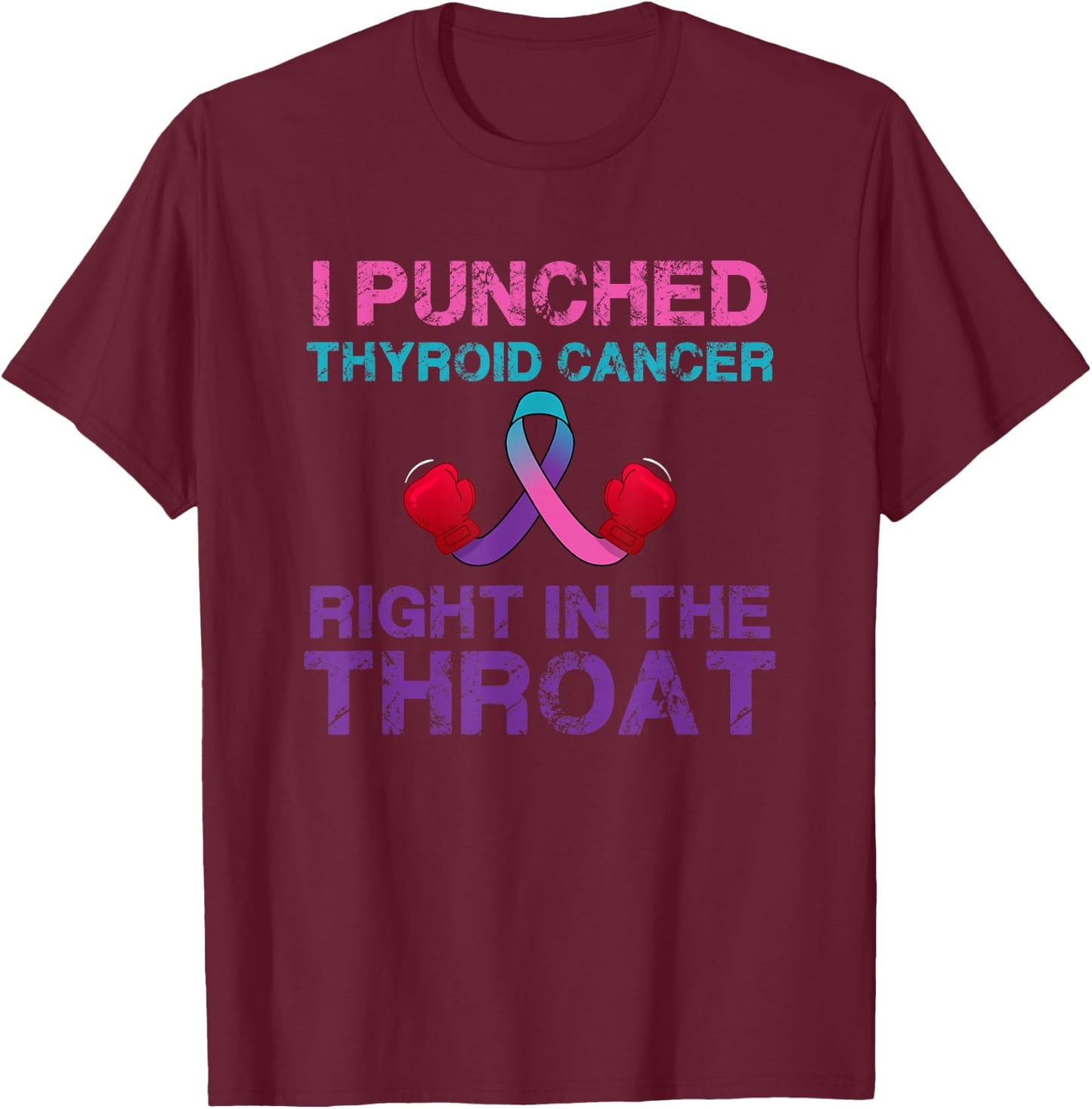 I Punched Thyroid Cancer In The Throat Survivor Awareness T-Shirt - T-Shirt | Maroon