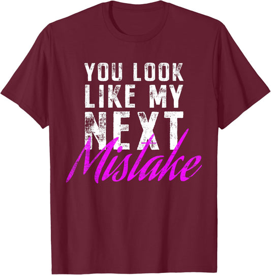 You Look Like My Next Mistake Cute Flirt Party Pick Up Lines T-Shirt - T-Shirt | Maroon