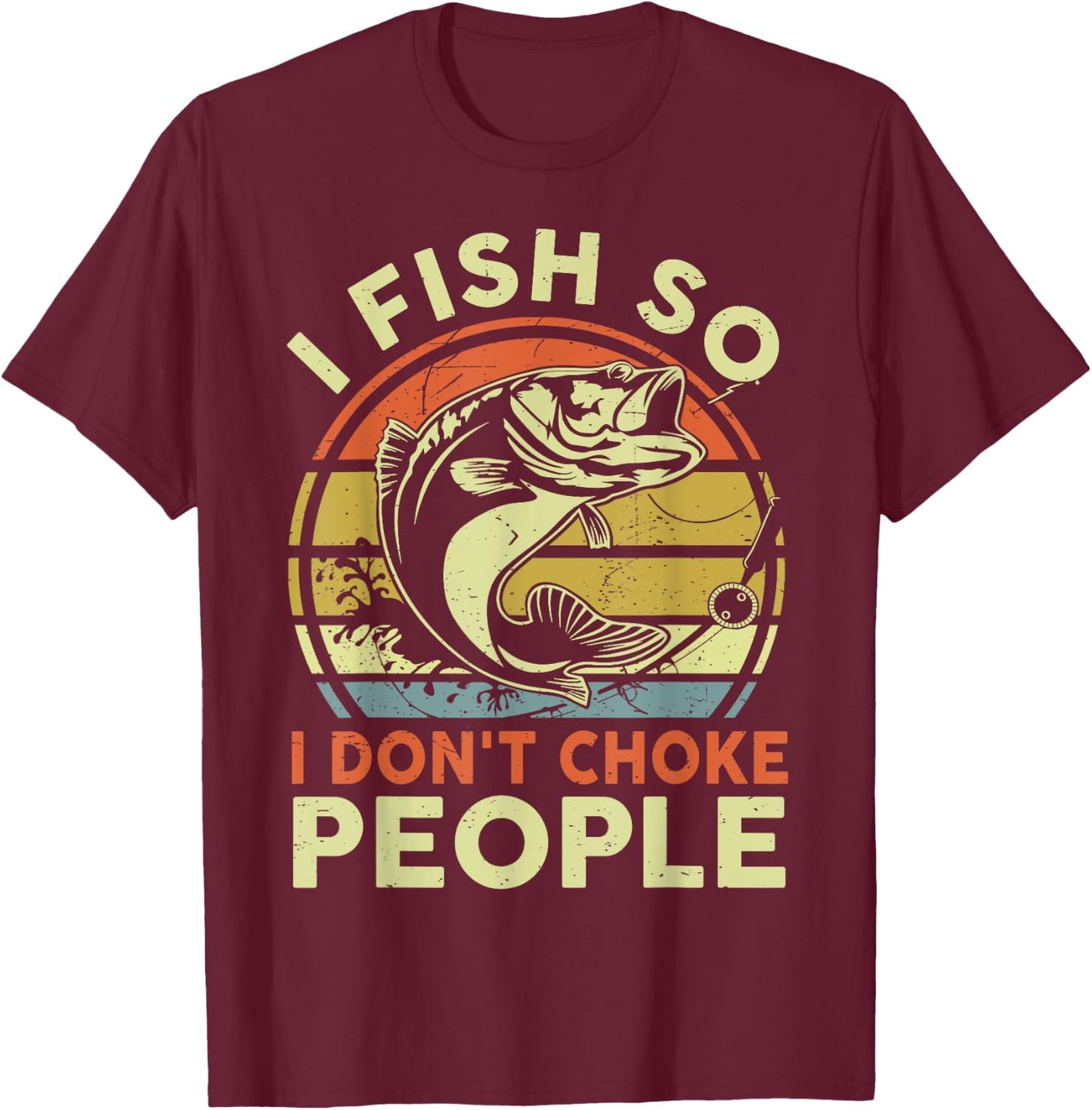 Funny I Fish Dont Choke People Adult Humor Bass Dad Fishing T-Shirt - T-Shirt | Maroon
