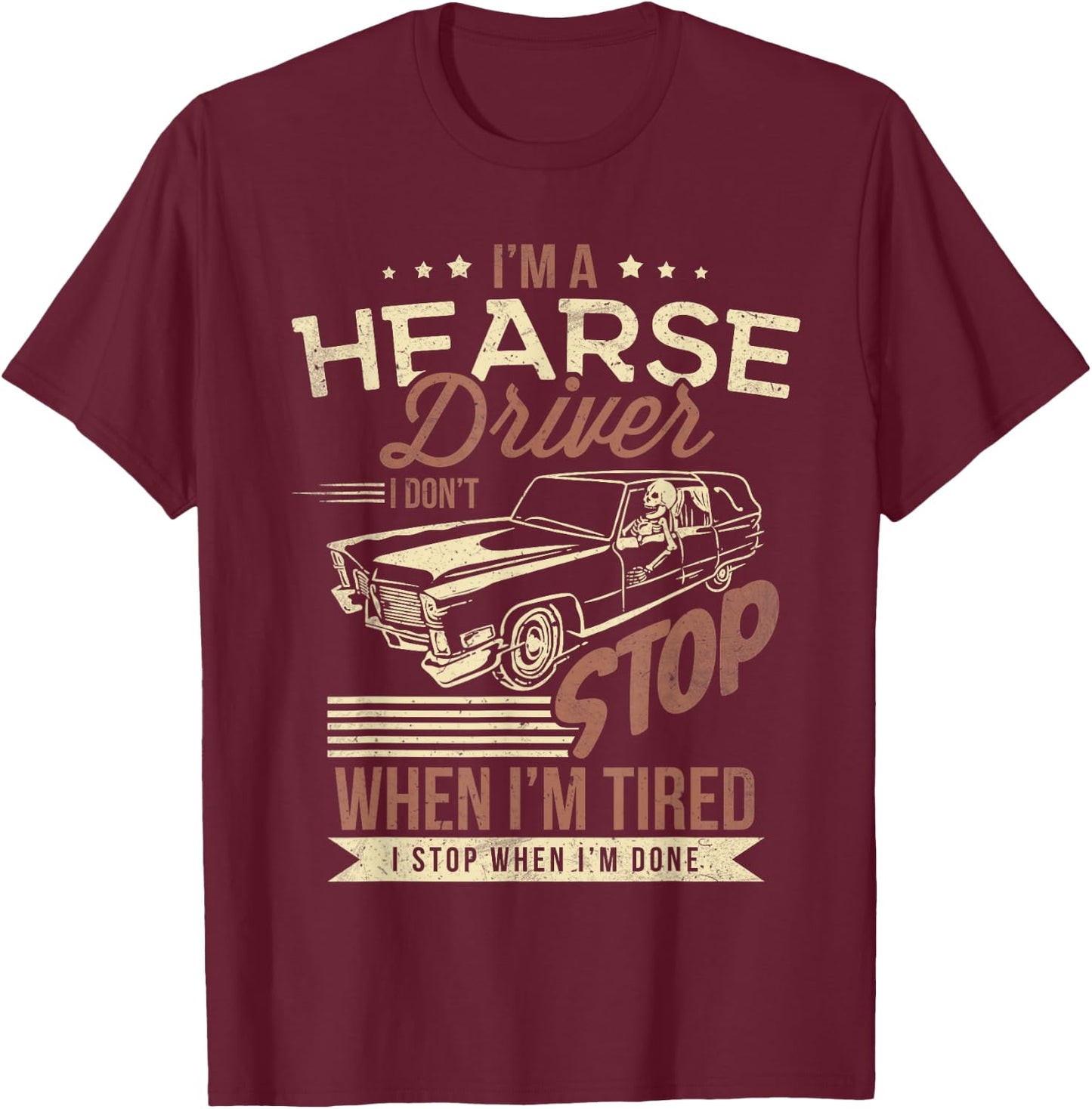 Im A Hearse Driver I Dont Stop When Im Tired T-Shirt - T-Shirt | Maroon