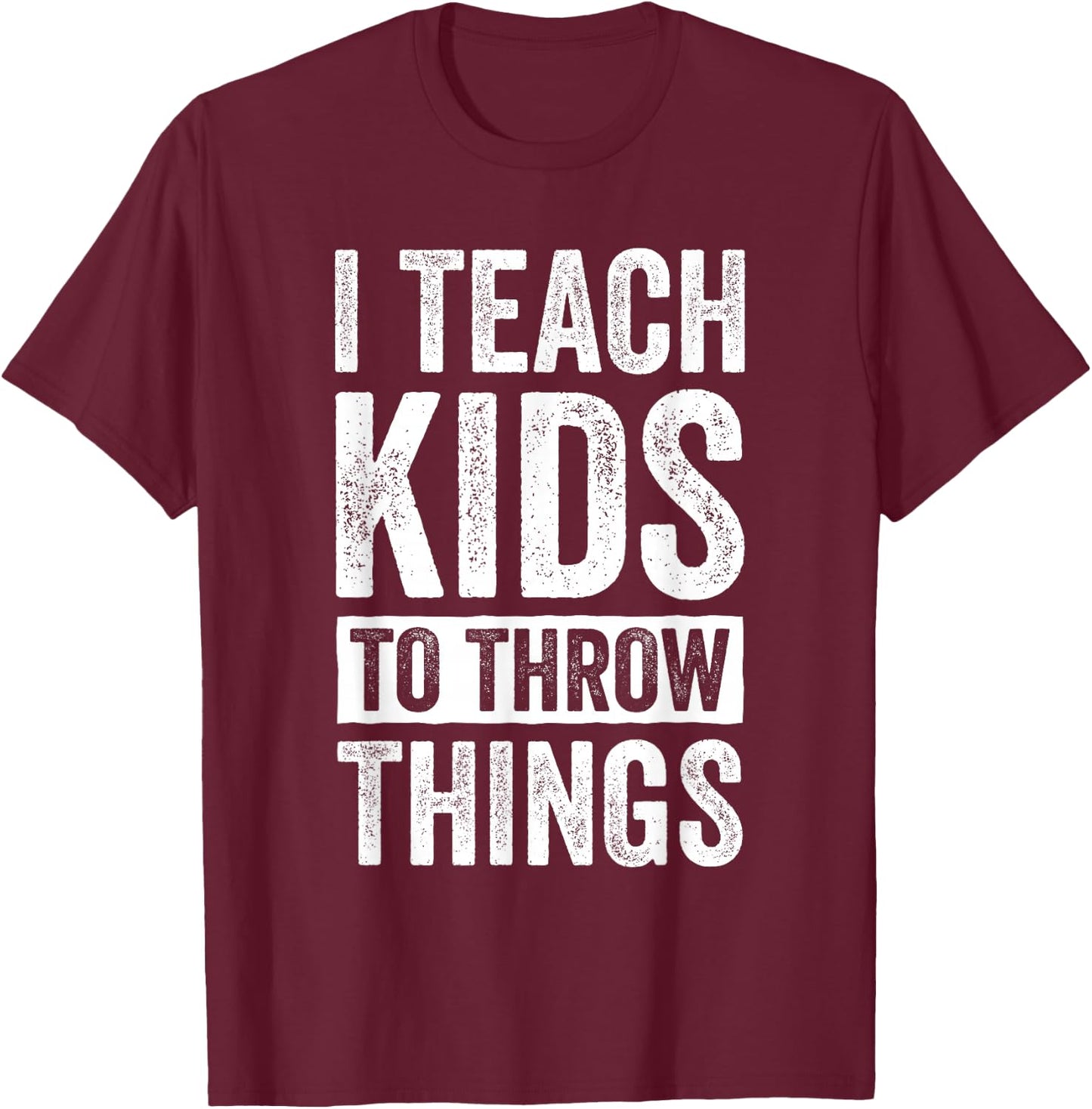 I Teach Kids To Throw Things Track & Field Coach Throw Coach T-Shirt - T-Shirt | Maroon
