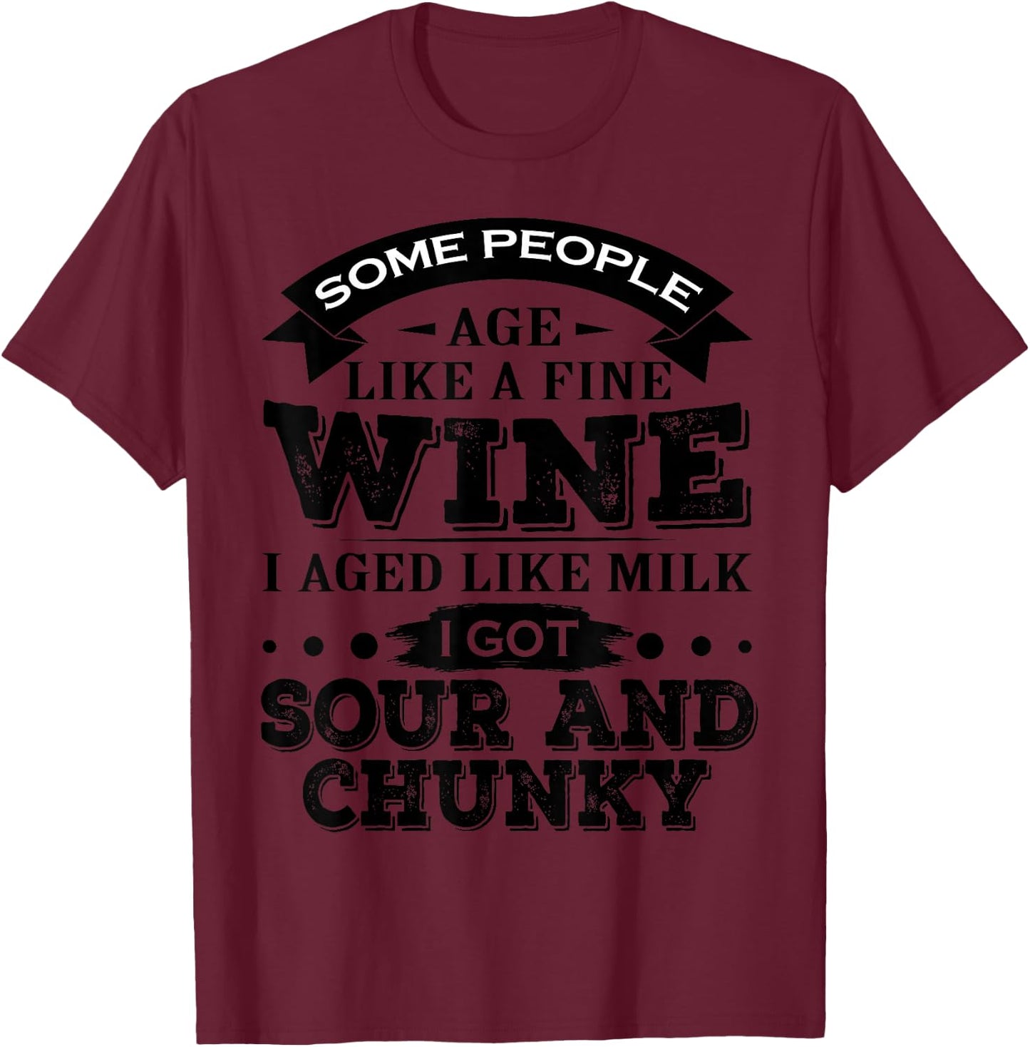 Some People Age Like A Fine Wine I Aged Like Milk I Got Sour T-Shirt - T-Shirt | Maroon