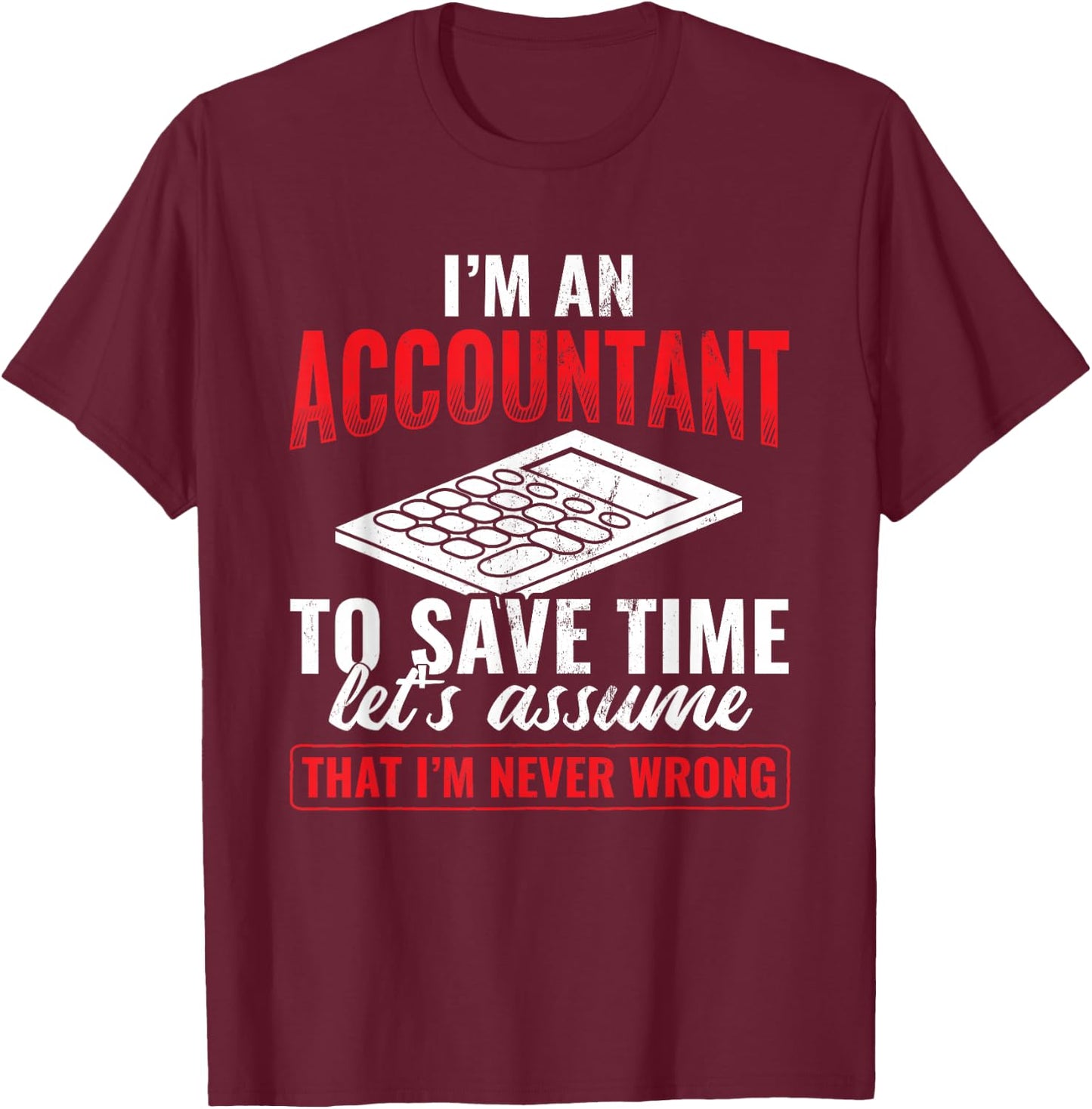 I'm An Accountant Assume I'm Never Wrong Accounting T-Shirt - T-Shirt | Maroon