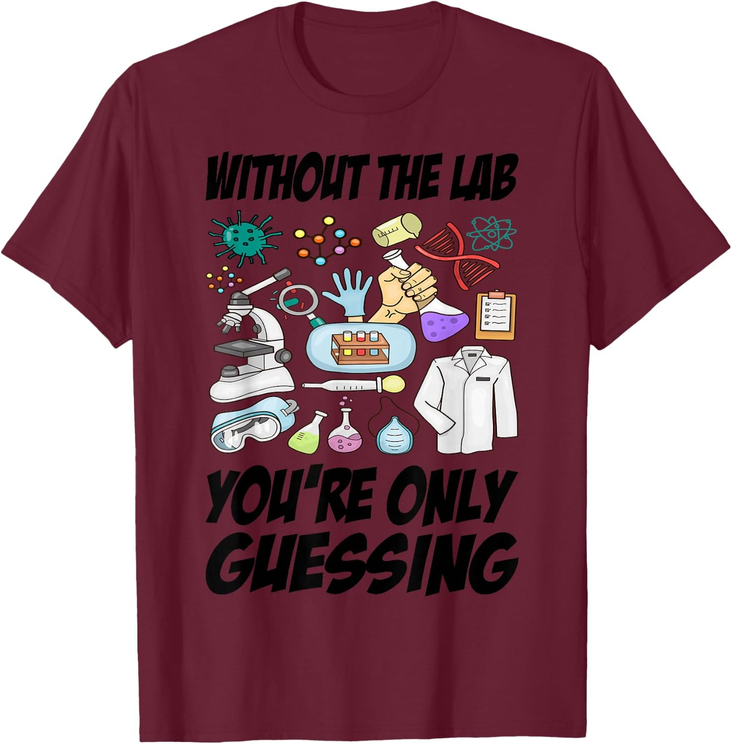Without The Lab You’re Only Guessing T-Shirt - T-Shirt | Maroon