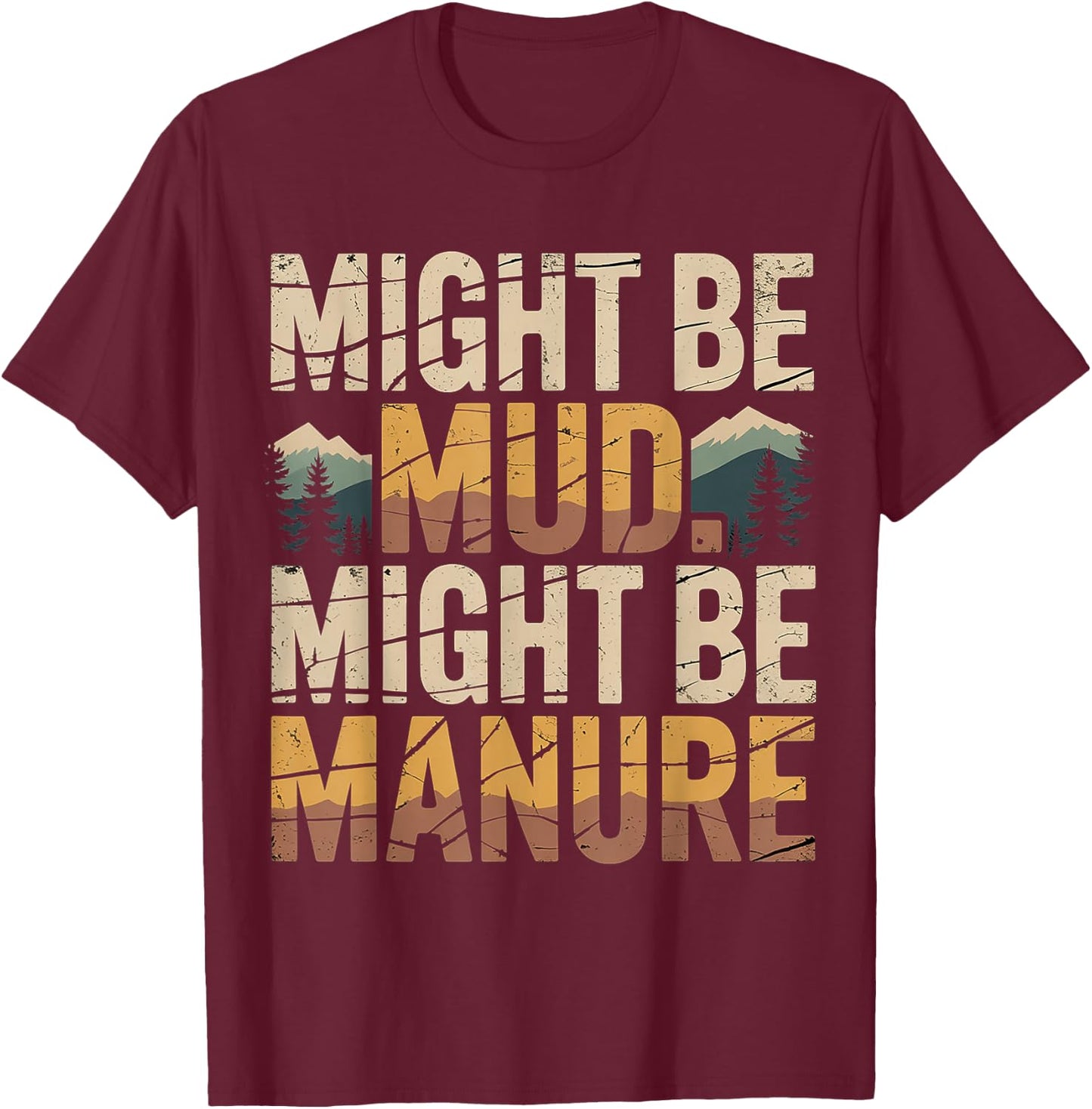 Might Be Mud Might Be Manure Farmer Work Ranch T-Shirt - T-Shirt | Maroon