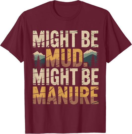 Might Be Mud Might Be Manure Farmer Work Ranch T-Shirt - T-Shirt | Maroon