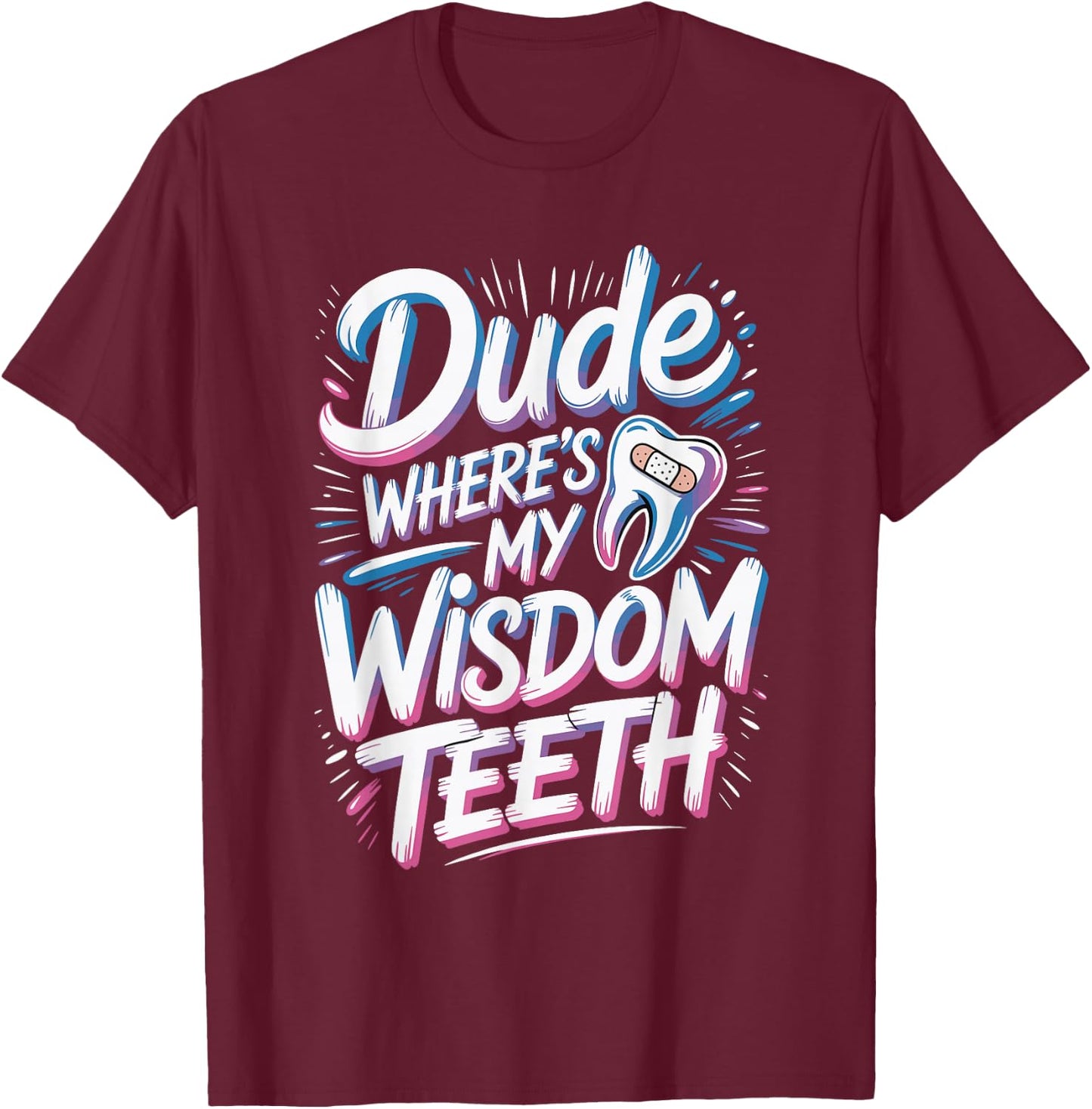 Dude Where's My Wisdom Teeth Funny Recovery T-Shirt - T-Shirt | Maroon