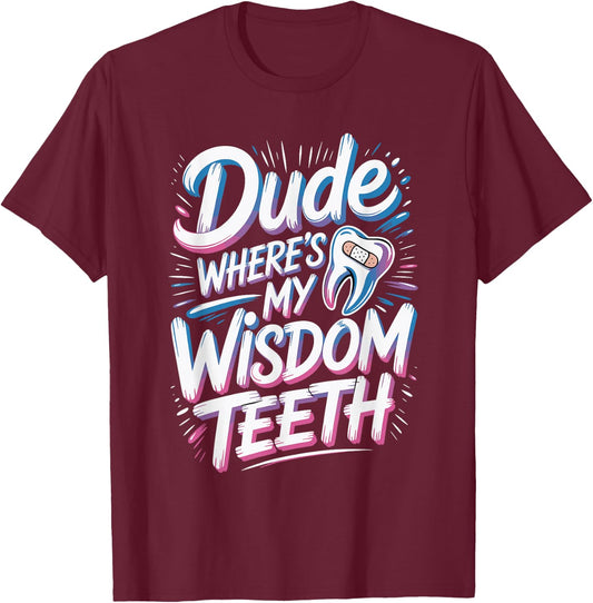 Dude Where's My Wisdom Teeth Funny Recovery T-Shirt - T-Shirt | Maroon