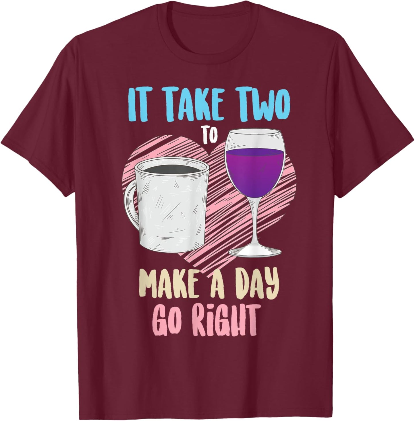 It Take Two To Make A Day Go Right Coffee & Wine Gift T-Shirt - T-Shirt | Maroon