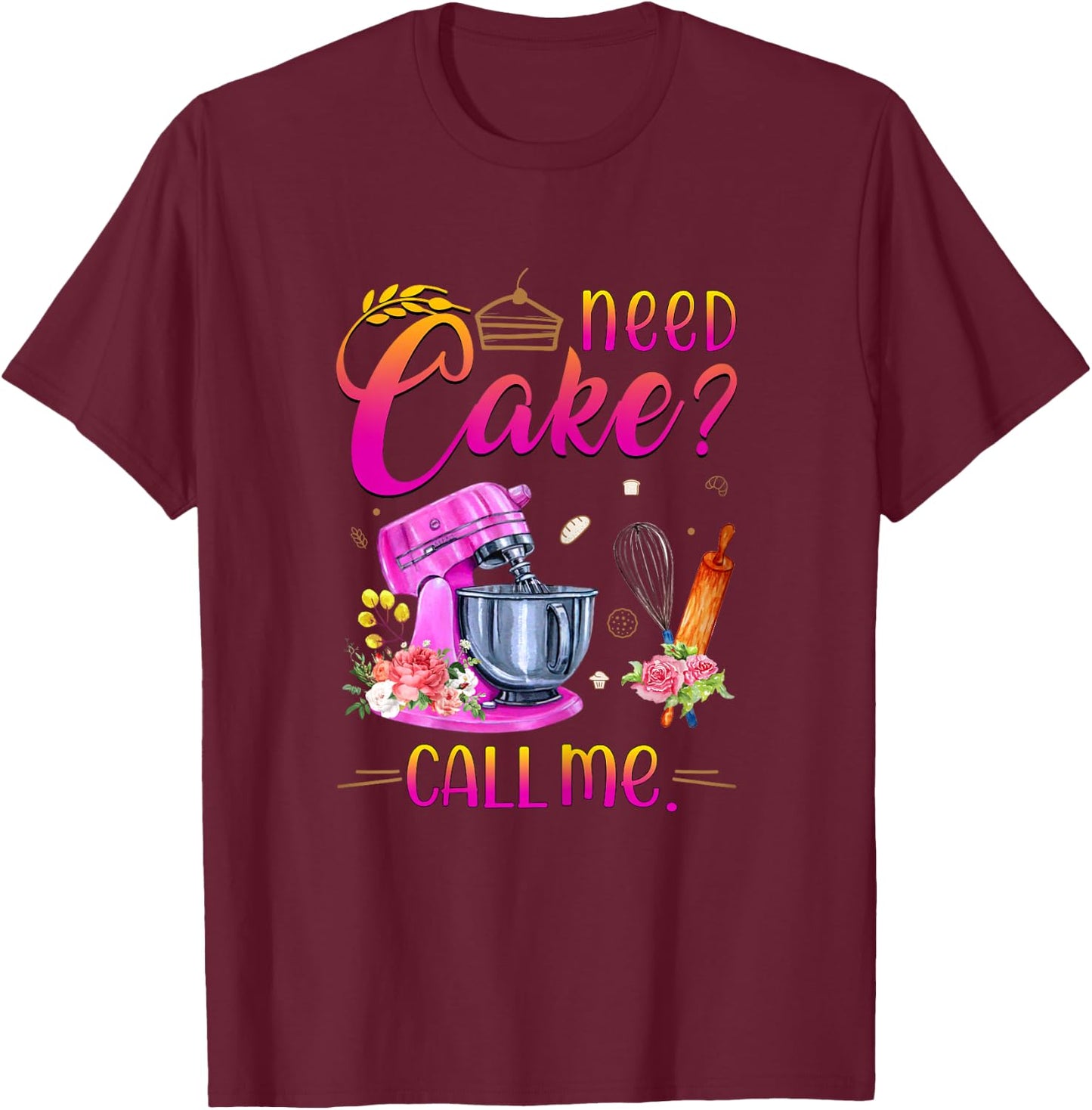 Baking Cake Lover Need Cake Call Me T-Shirt - T-Shirt | Maroon