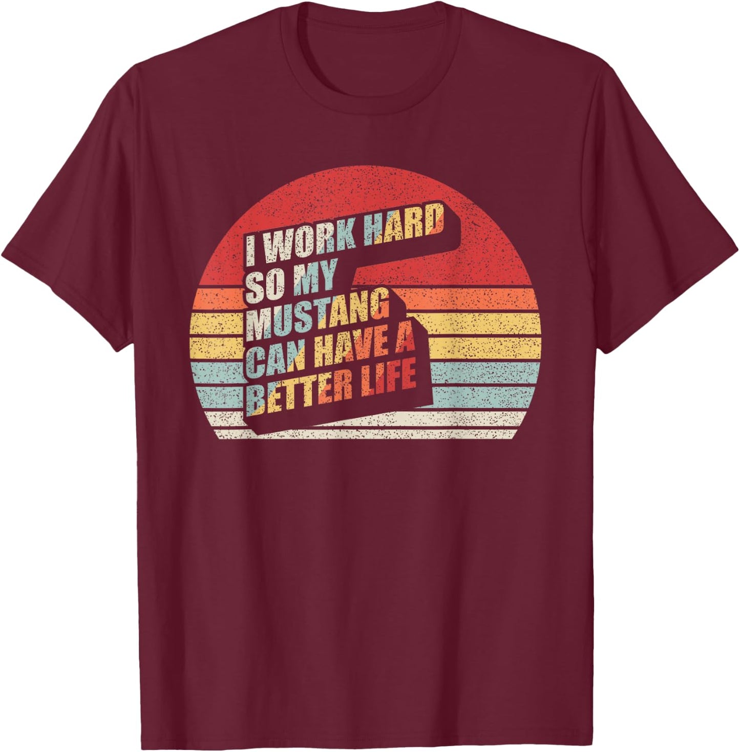 Retro Mustang Horse Work Hard So My Can Have A Better Life T-Shirt - T-Shirt | Maroon