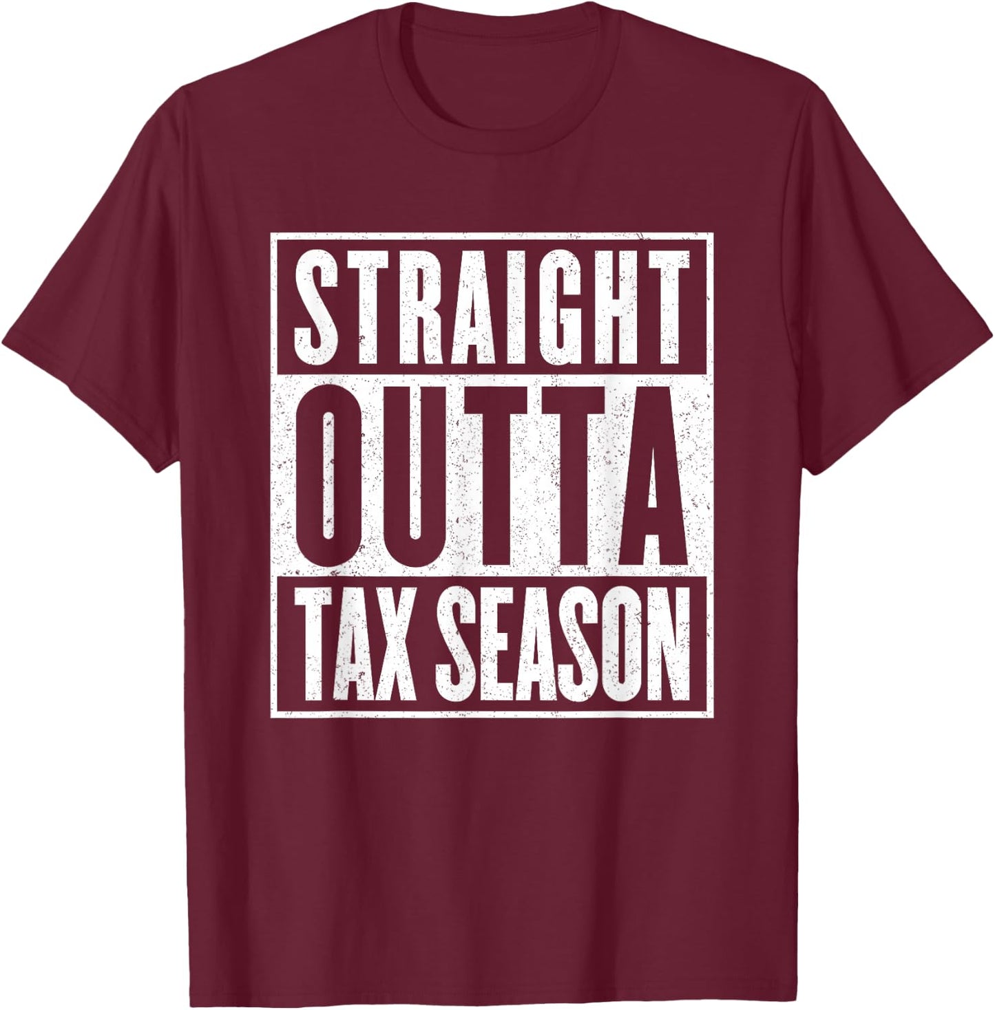 Straight Outta Tax Season Accounting CPA Audit & Tax T-Shirt - T-Shirt | Maroon