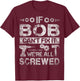 If Bob Can't Fix it We're All Screwed Funny Fathers Gift T-Shirt - T-Shirt | Maroon