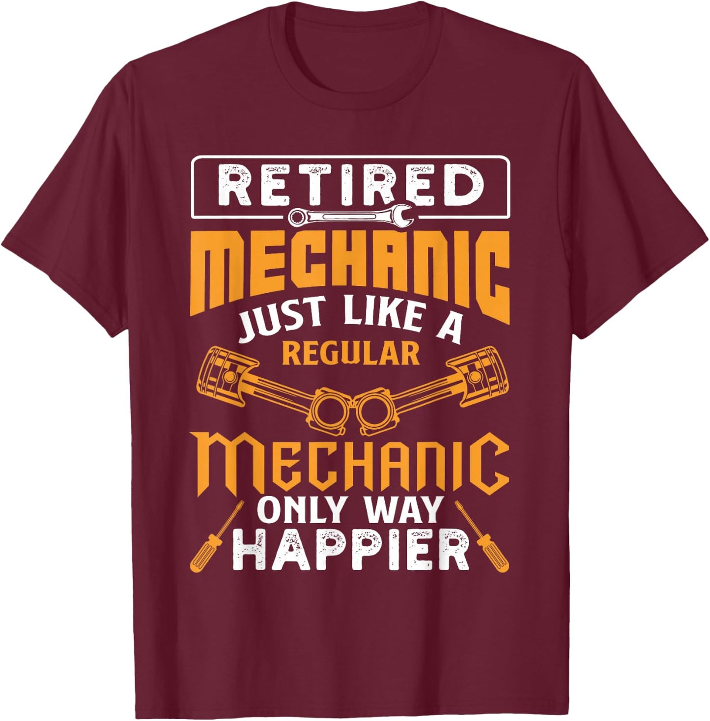 Retired Mechanic Just Like A Regular Only Way Happier T-Shirt - T-Shirt | Maroon