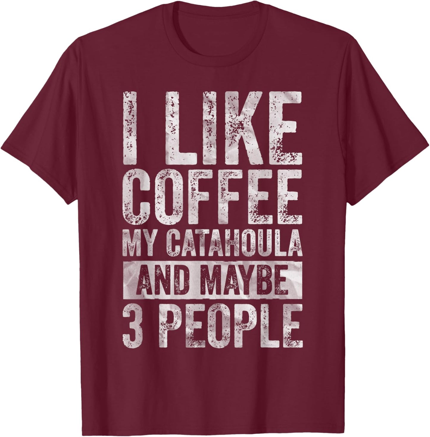 Coffee Shirt I Like Coffee My Catahoula And Maybe 3 People T-Shirt - T-Shirt | Maroon