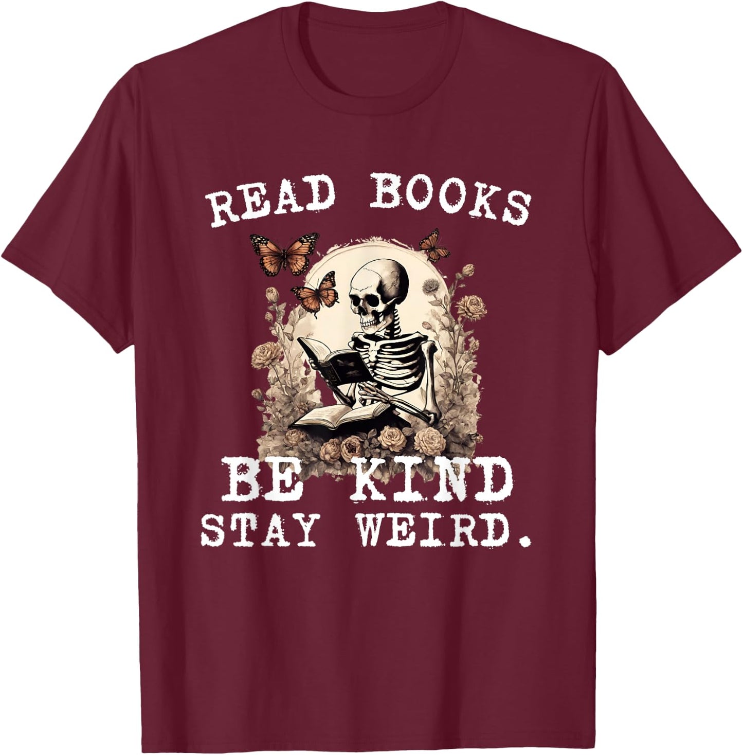 Read Books Be Kind Stay Weird Skeleton Reading Book Lover T-Shirt - T-Shirt | Maroon