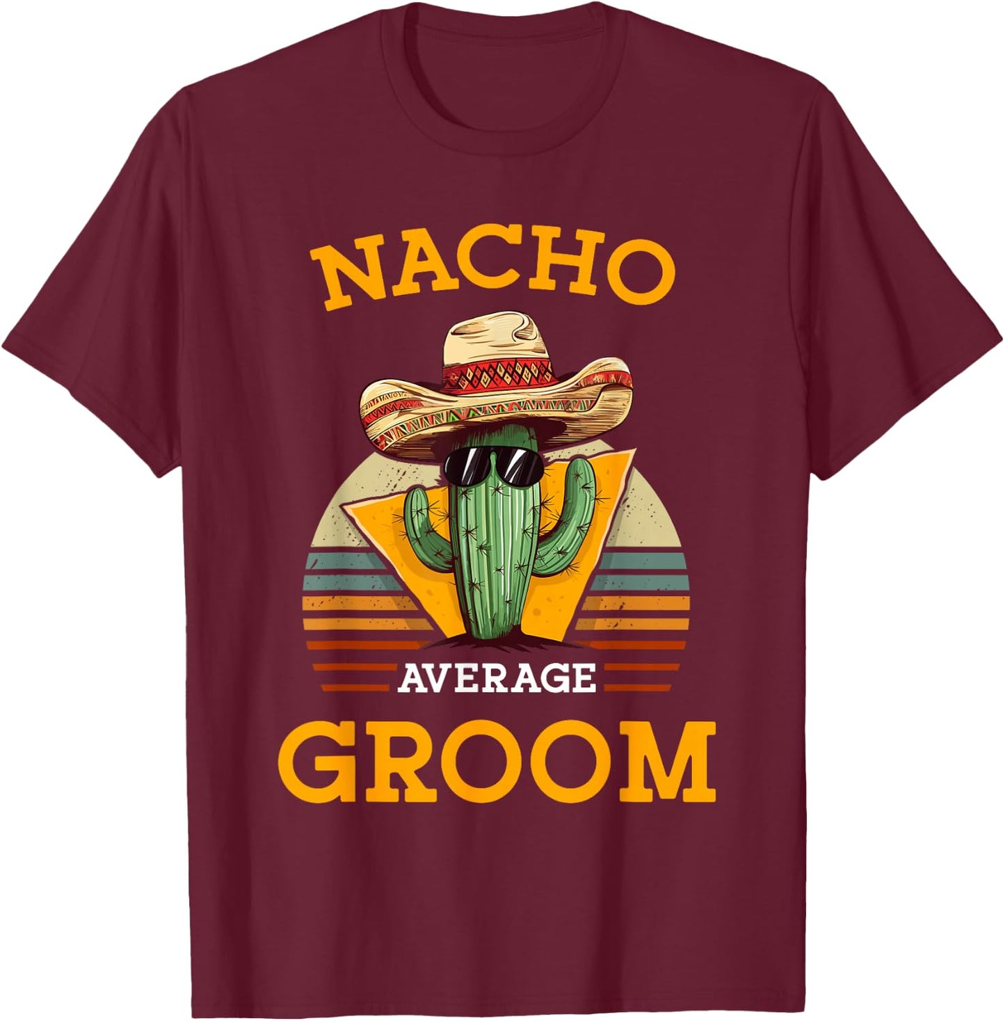Nacho Average Groom Wedding Fun Future Husband Cinco De Mayo T-Shirt - T-Shirt | Maroon