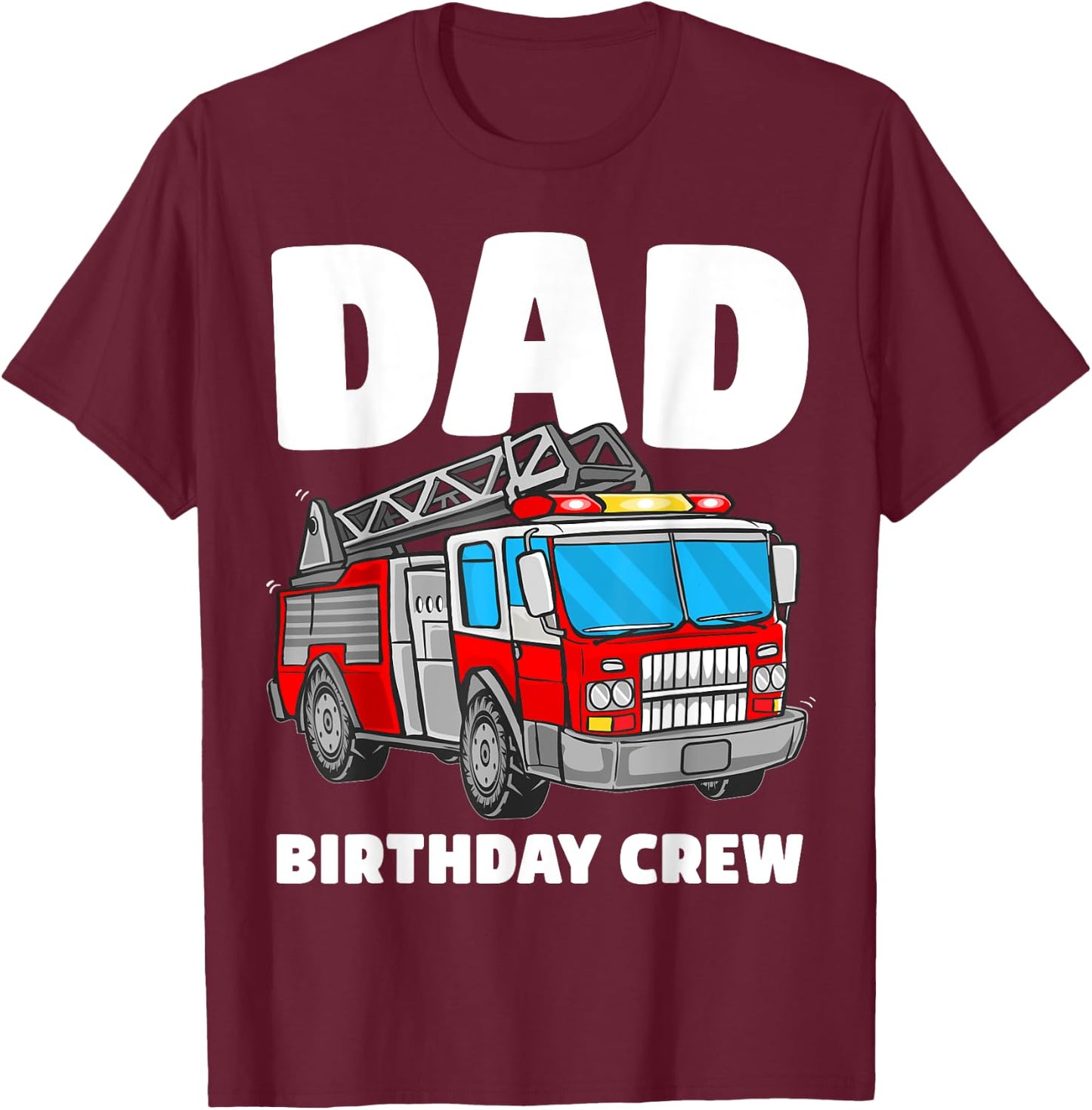 Dad Birthday Crew Fire Truck Firefighter Fireman Party T-Shirt - T-Shirt | Maroon