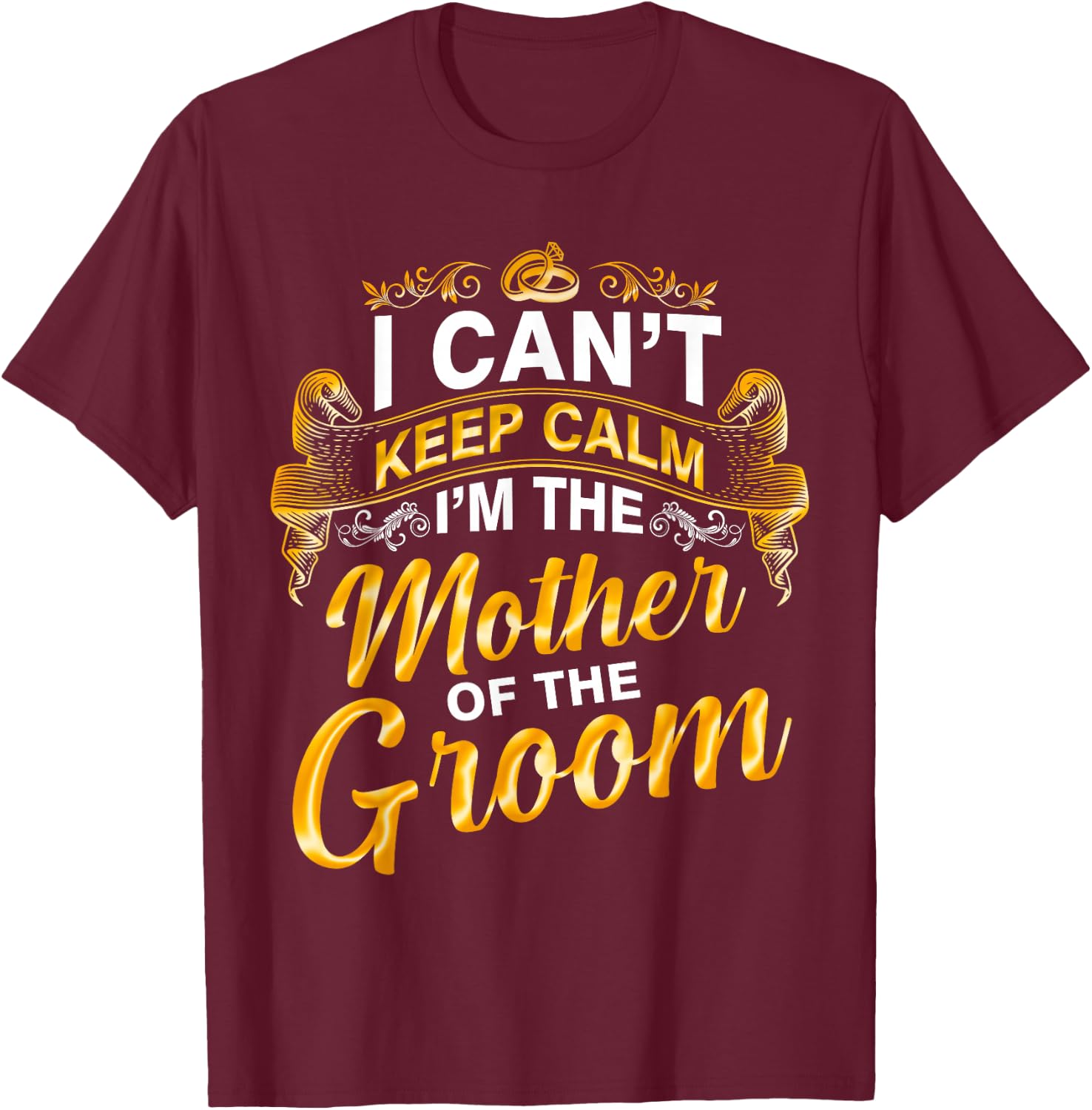 I Can’t Keep Calm I’m The Mother Of The Groom Wedding Party T-Shirt - T-Shirt | Maroon