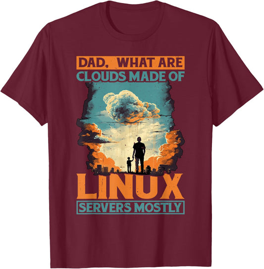 Dad, What Are Clouds Made Of, Linux Servers Mostly T-Shirt - T-Shirt | Maroon