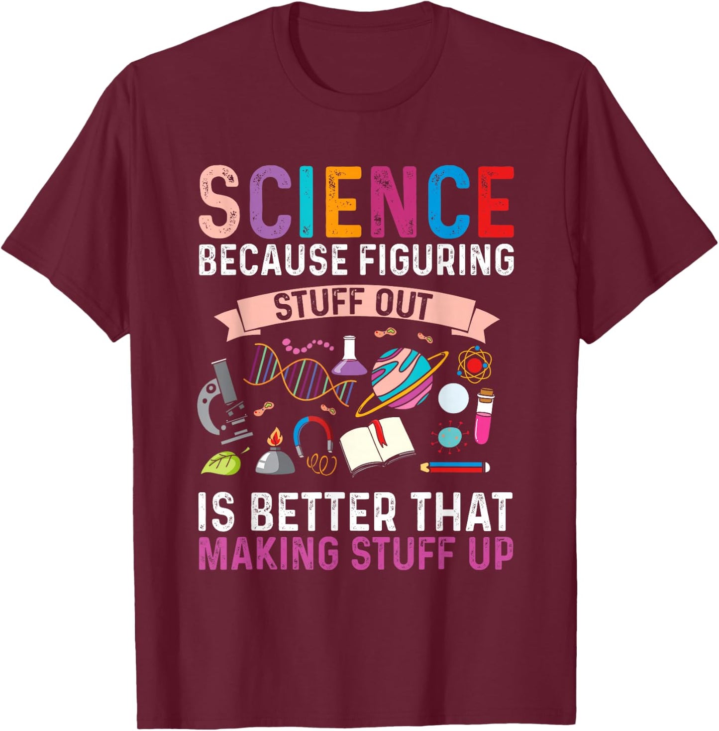 Science Because Figuring Stuff Out is Better Science Gift T-Shirt - T-Shirt | Maroon