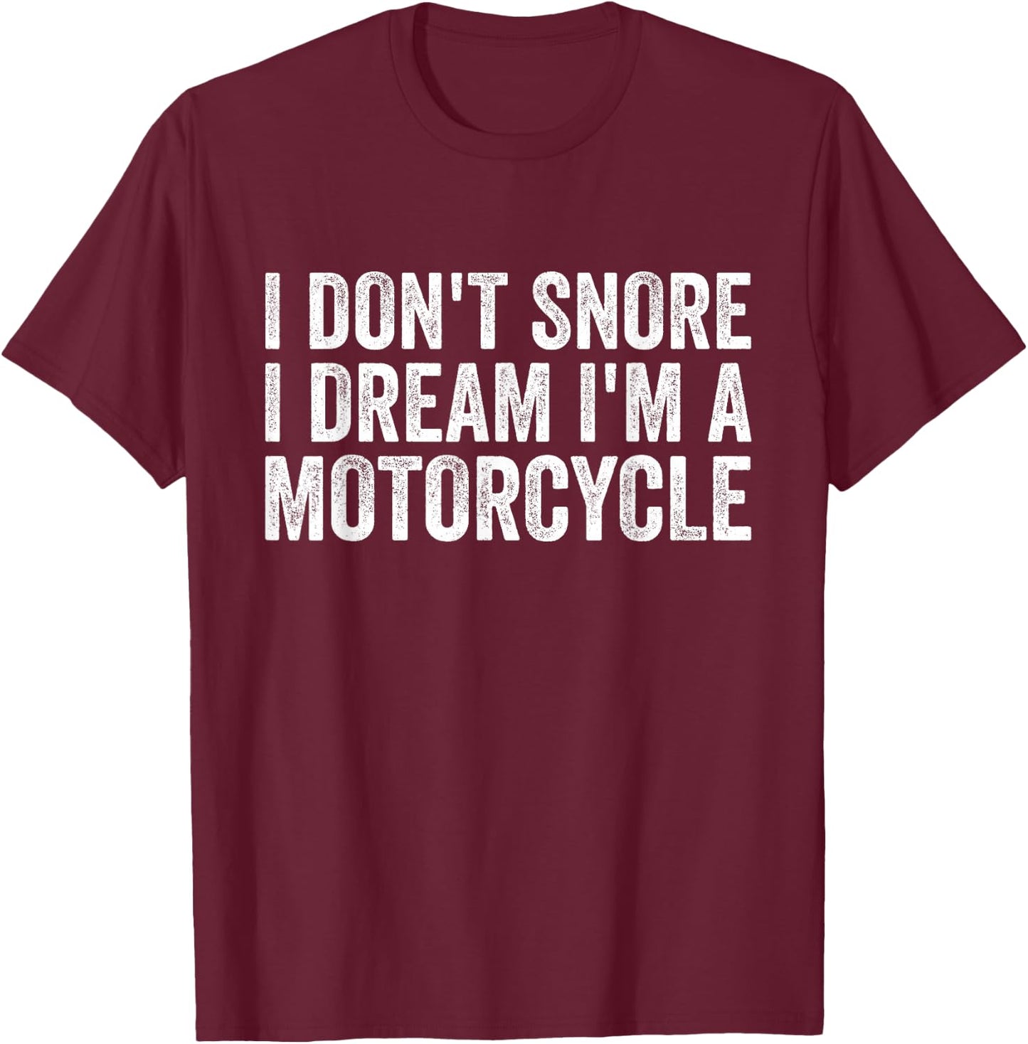 Snoring Biker, I Don't Snore I Dream I'm A Motorcycle T-Shirt - T-Shirt | Maroon