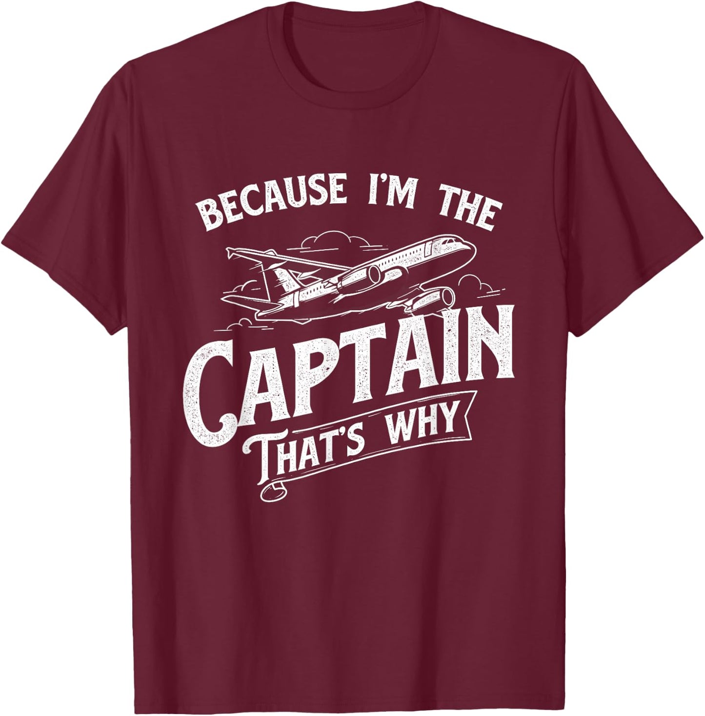 Because I'm The Captain That's Why - Aircraft Airline Pilot T-Shirt - T-Shirt | Maroon