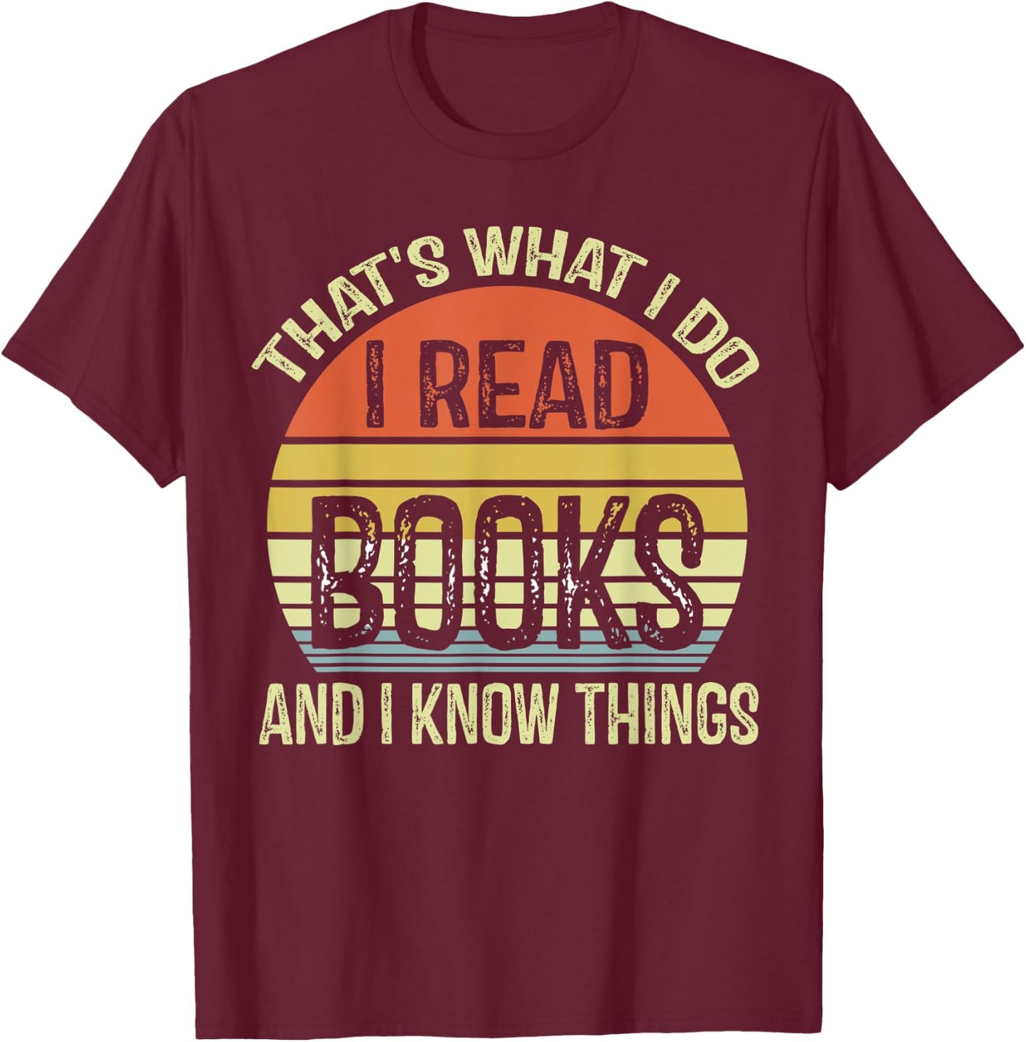 That's What I Do I Read And I Know Things Book Lover T-Shirt - T-Shirt | Maroon