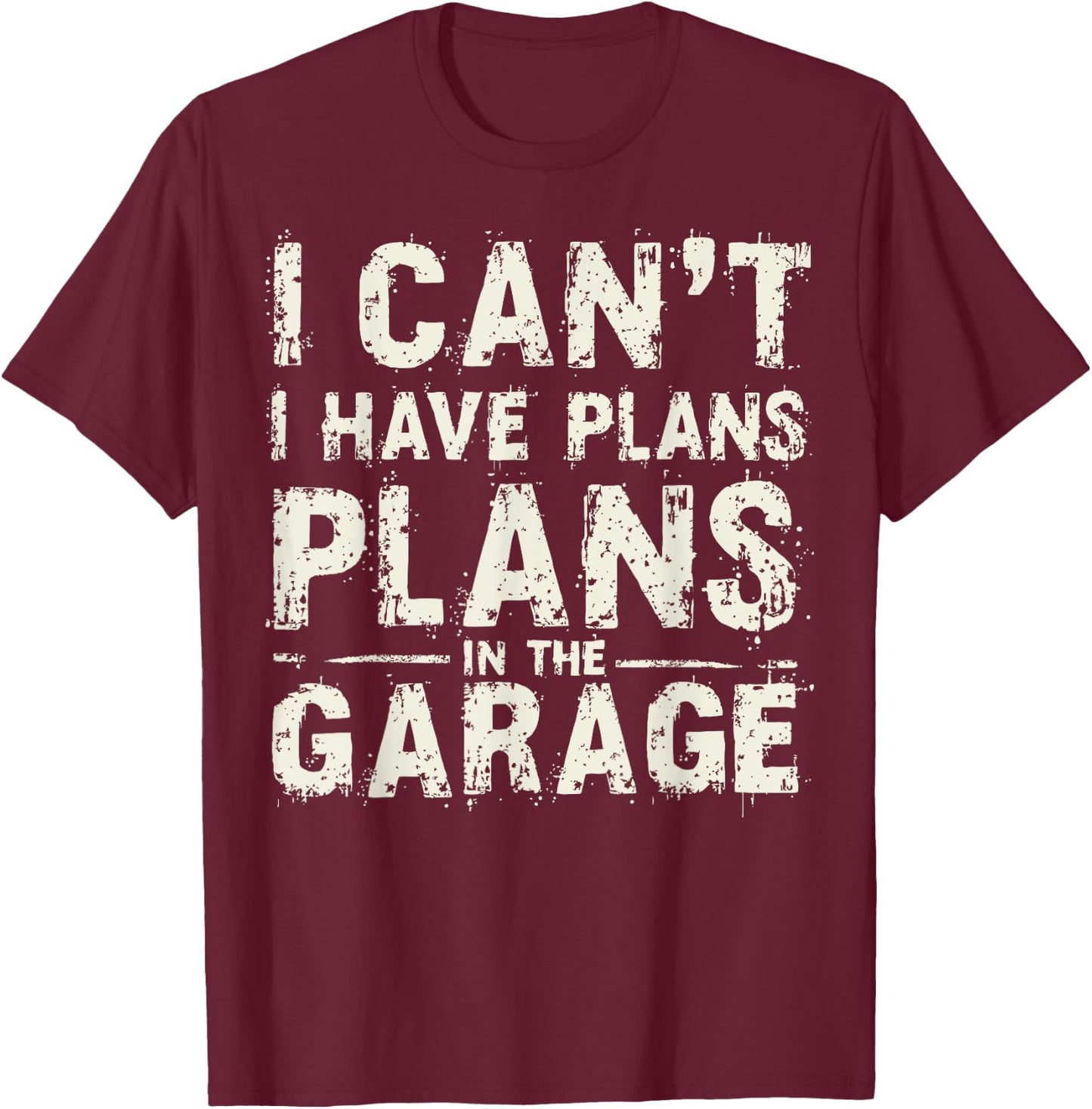 I Can’t I Have Plans In The Garage Fathers Day Car Mechanics T-Shirt - T-Shirt | Maroon
