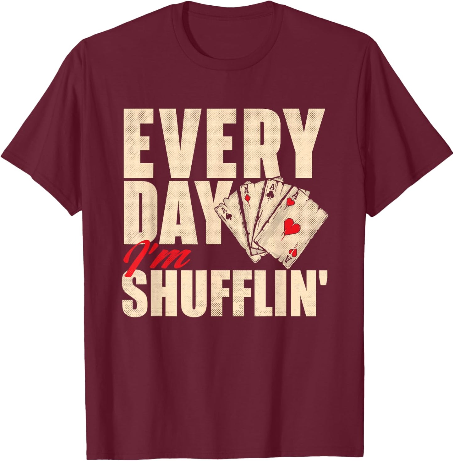Everyday I'm Shufflin - Poker Dealer Card Player Casino T-Shirt - T-Shirt | Maroon