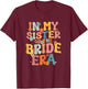 In My Sister Of The Bride Era Sister Of The Bride Funny T-Shirt - T-Shirt | Maroon