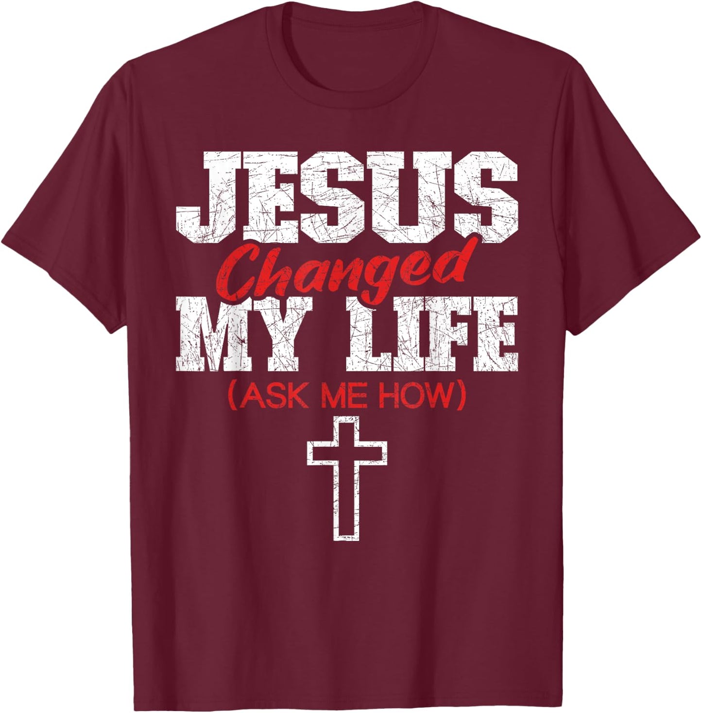 Jesus Changed My Life Ask Me How Bible Cross Christ Jesus T-Shirt - T-Shirt | Maroon