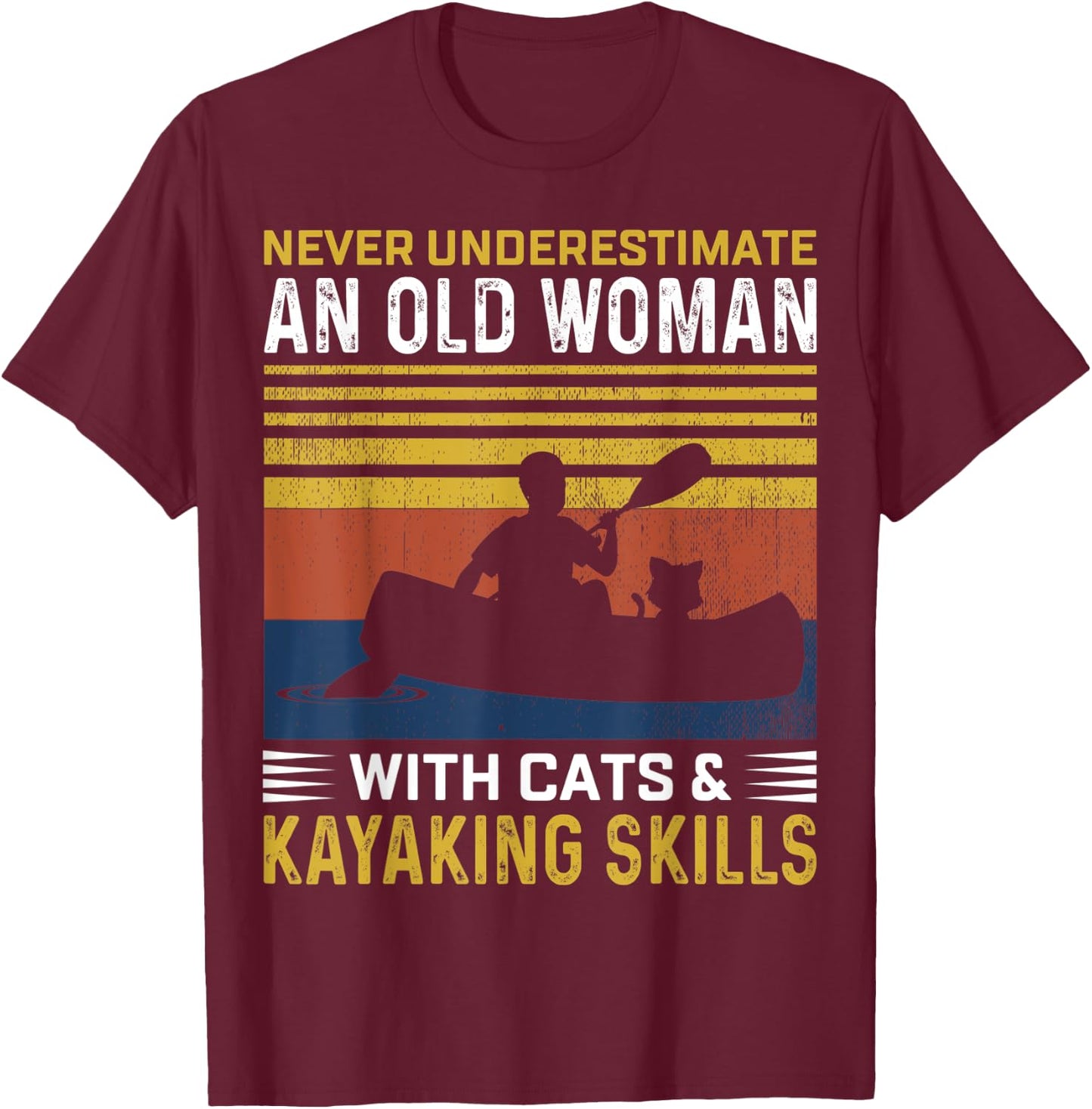 Never Underestimate An Old Woman With Cats & Kayaking Skills T-Shirt - T-Shirt | Maroon