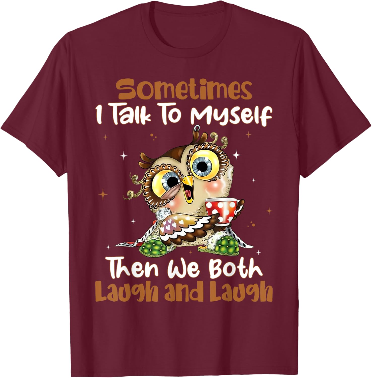 Sometimes I Talk To Myself Then We Both Laugh And Laugh Owls T-Shirt - T-Shirt | Maroon