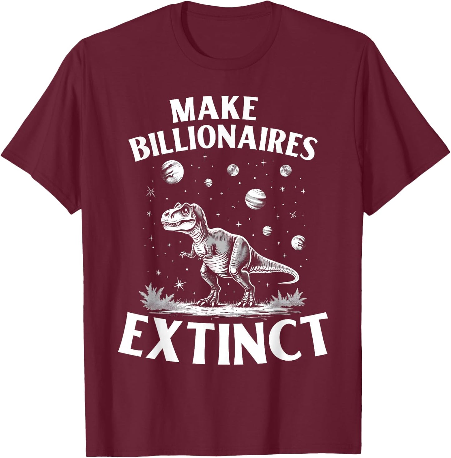 Make Billionaires Extinct Funny Sarcastic Humorous T-Shirt - T-Shirt | Maroon