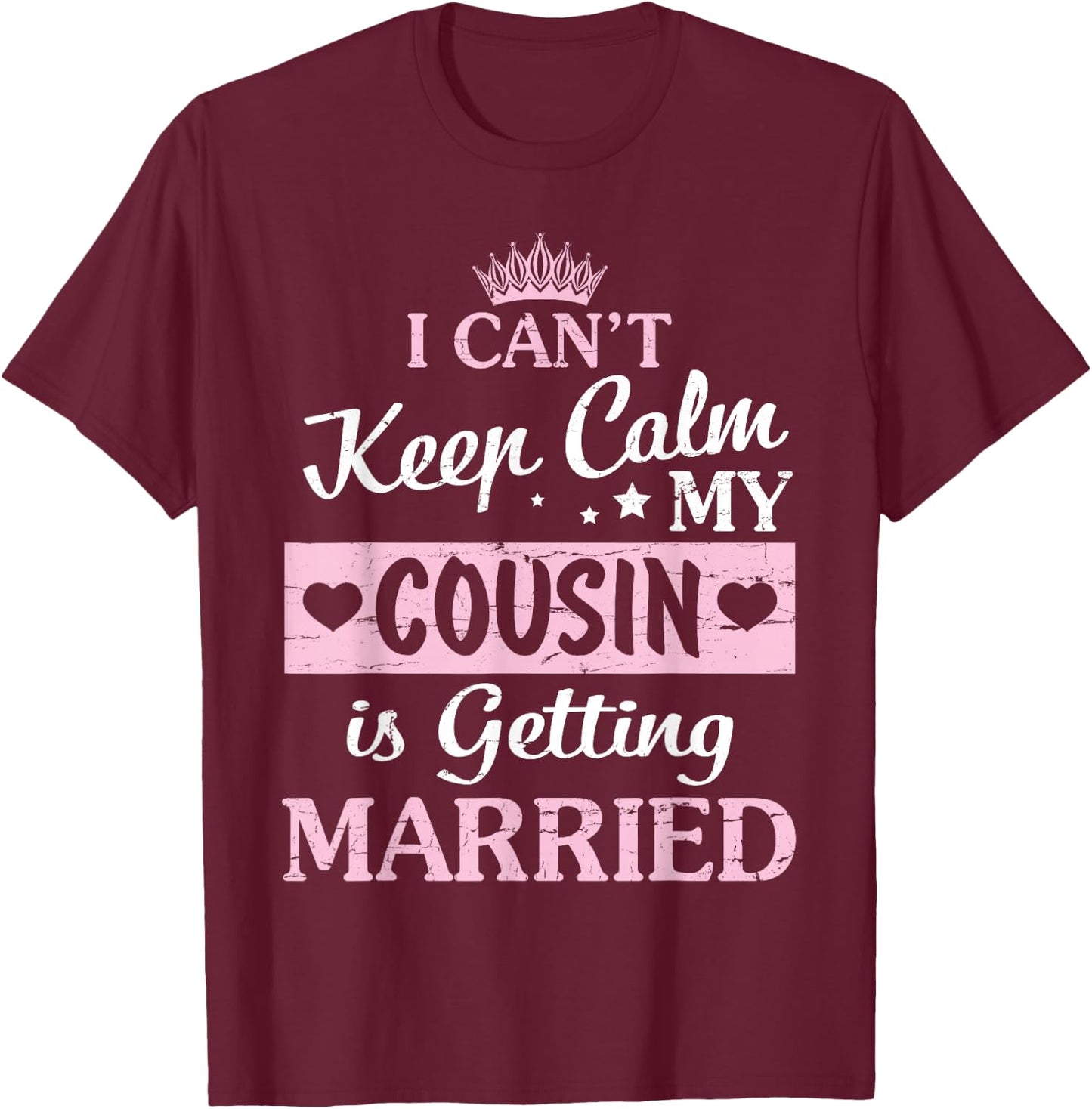 I Can't Keep Calm My Cousin Is Getting Married Happy To Me T-Shirt - T-Shirt | Maroon