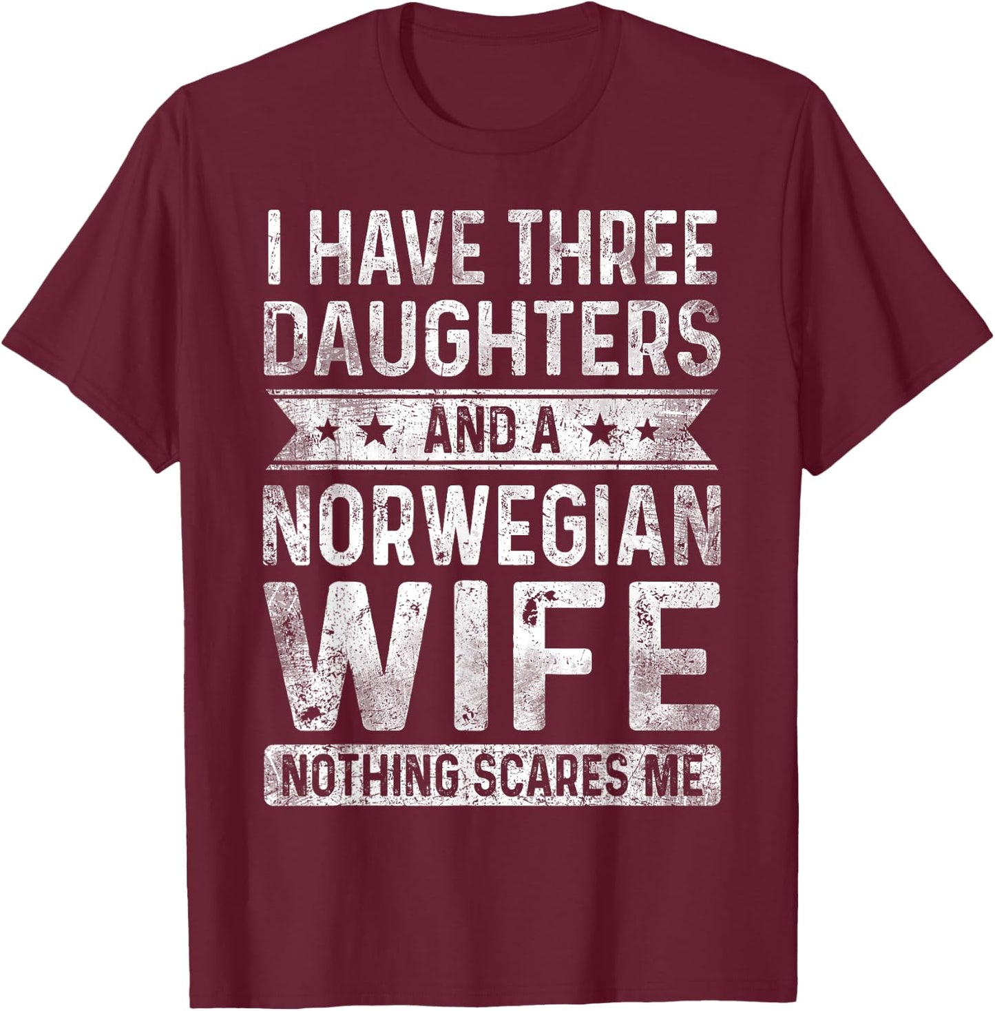 I Have Three Daughters And A Norwegian Wife Husband Gift T-Shirt - T-Shirt | Maroon