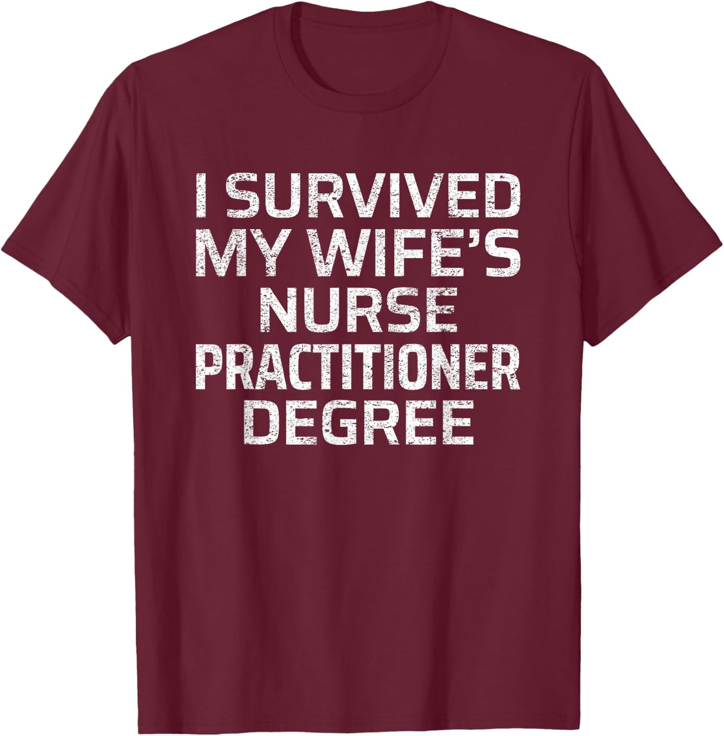 I Survived My Wife's Nurse Practitioner Degree T-Shirt - T-Shirt | Maroon