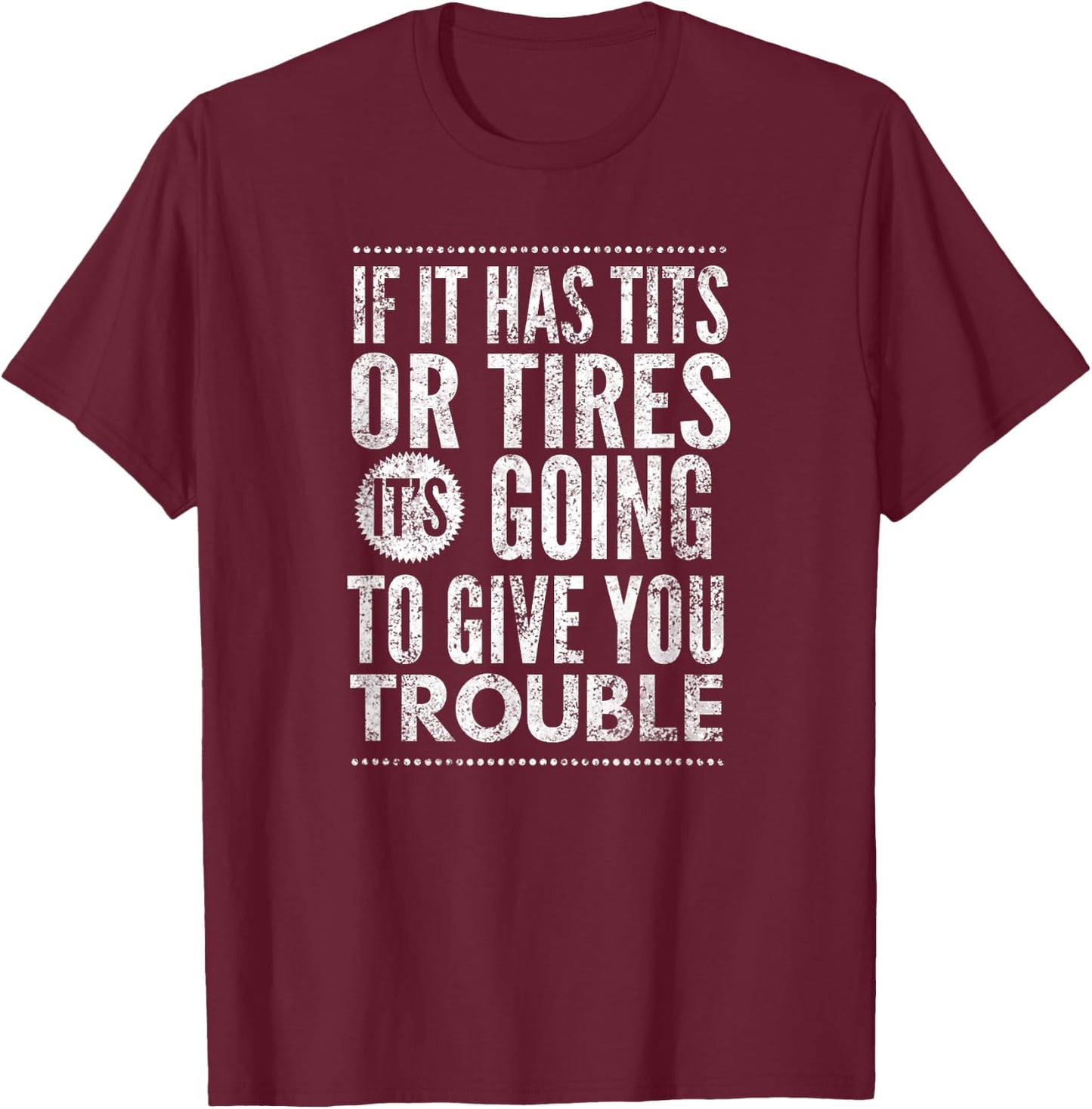 If It Has Tits Or Tires It's Going To Give You Trouble,Yoray T-Shirt - T-Shirt | Maroon