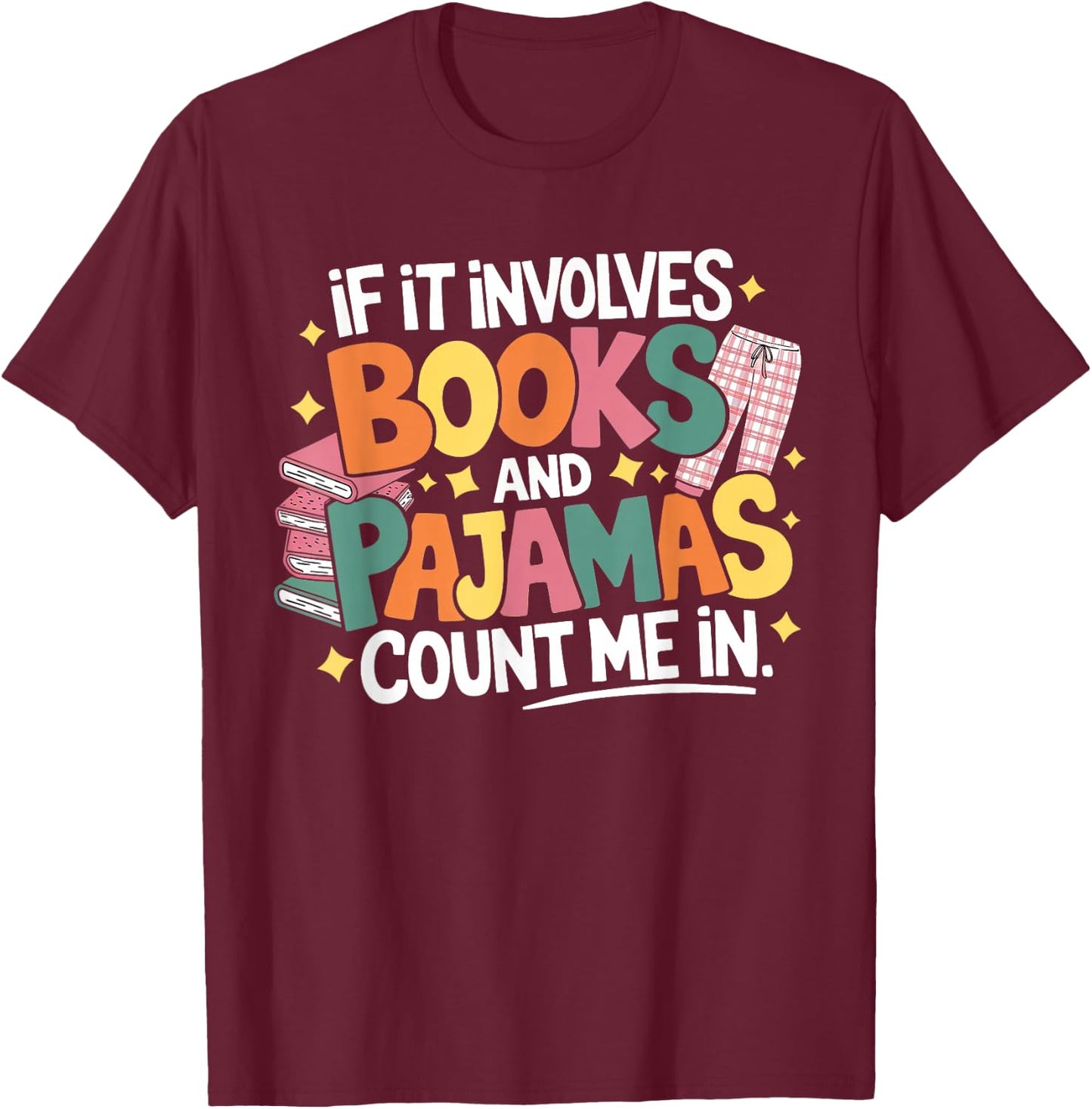 If It Involves Books and Pajamas Count Me In Reading Bedtime T-Shirt - T-Shirt | Maroon