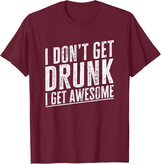 I Don't Get Drunk I Get Awesome Vintage Funny Drinking Quote T-Shirt - T-Shirt | Maroon