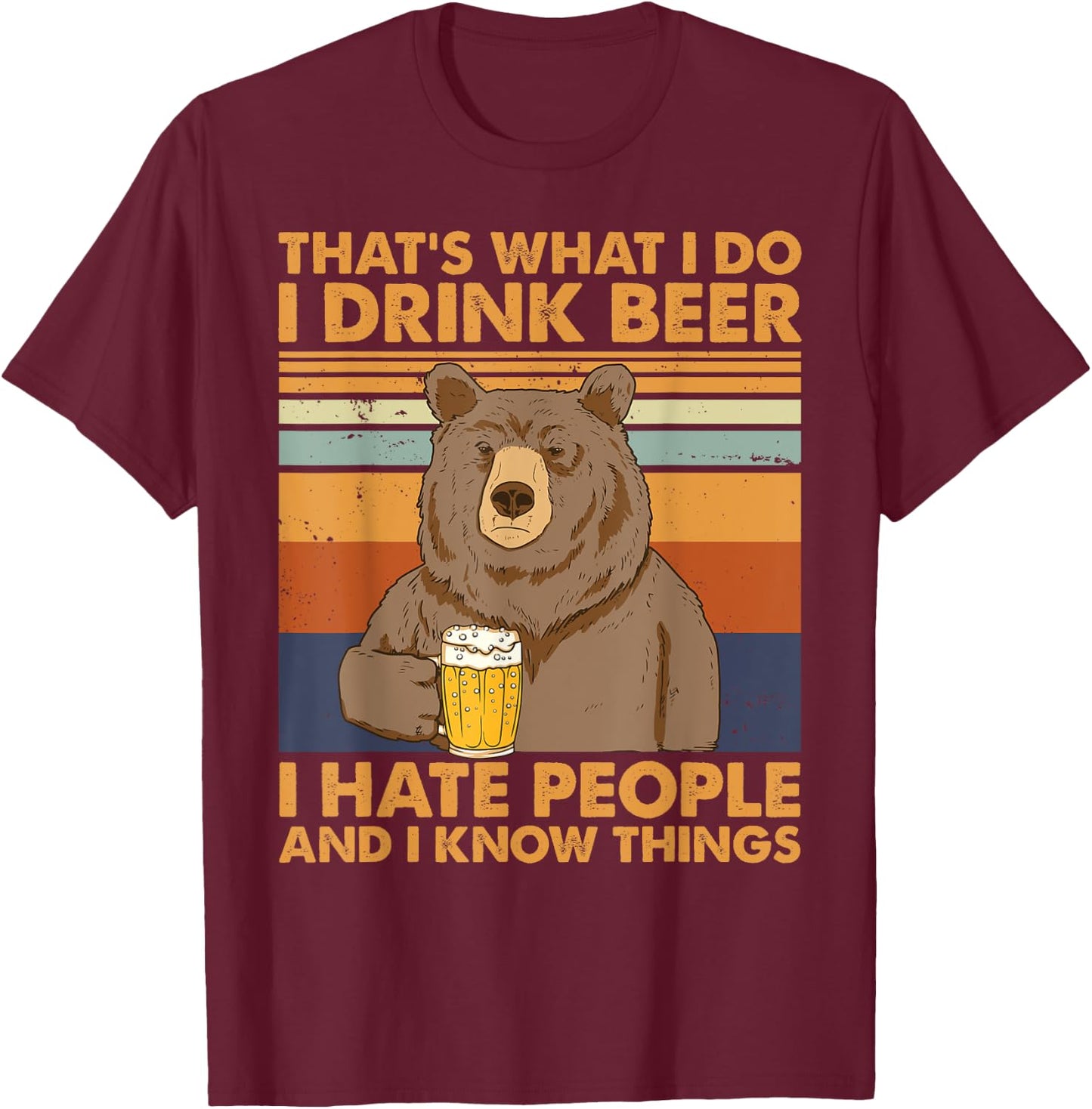 That's What I Do I Drink Beer I Hate People And I Know Beer T-Shirt - T-Shirt | Maroon