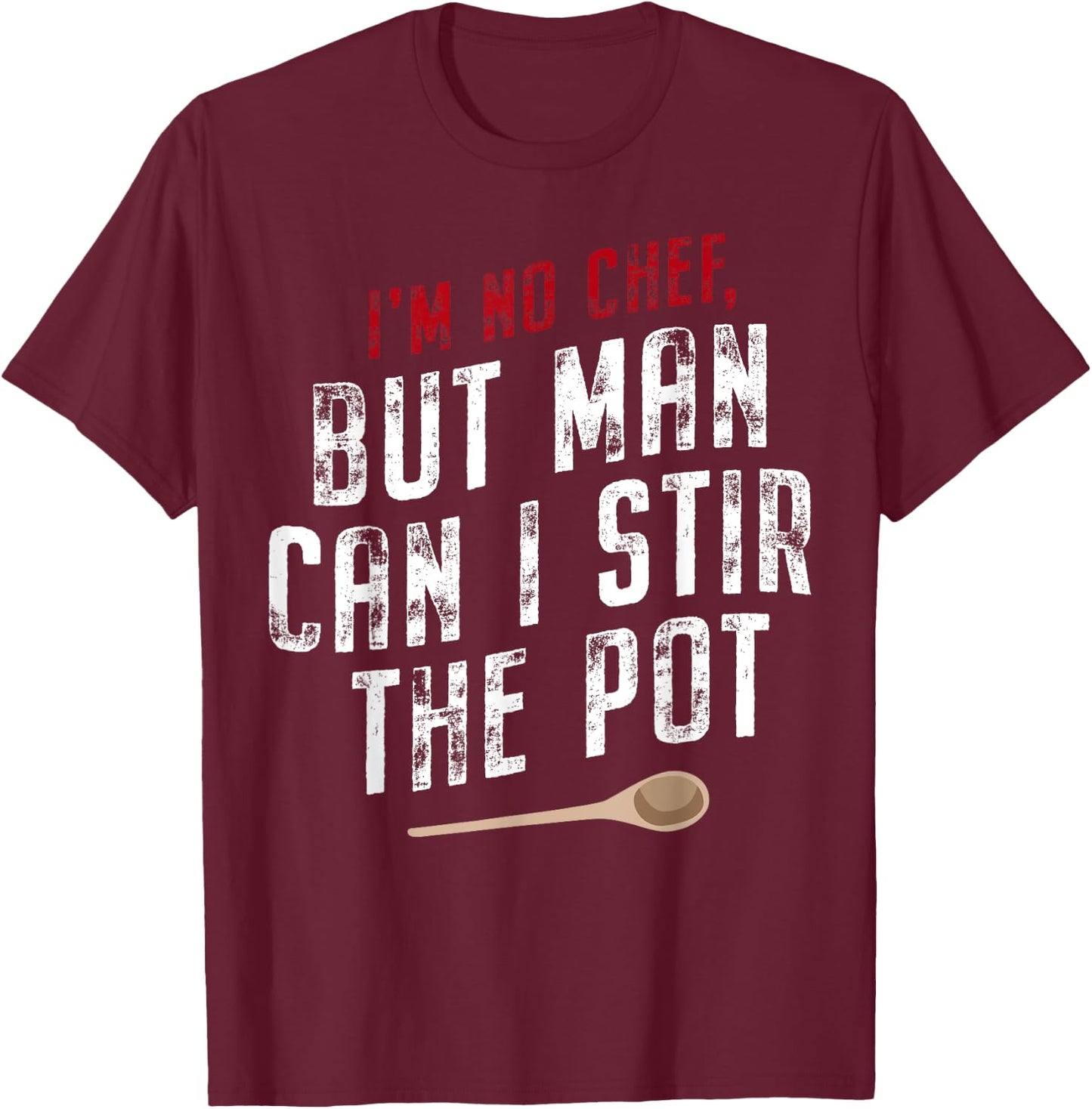 I'm No Chef But Man Can I Stir The Pot T-Shirt - T-Shirt | Maroon