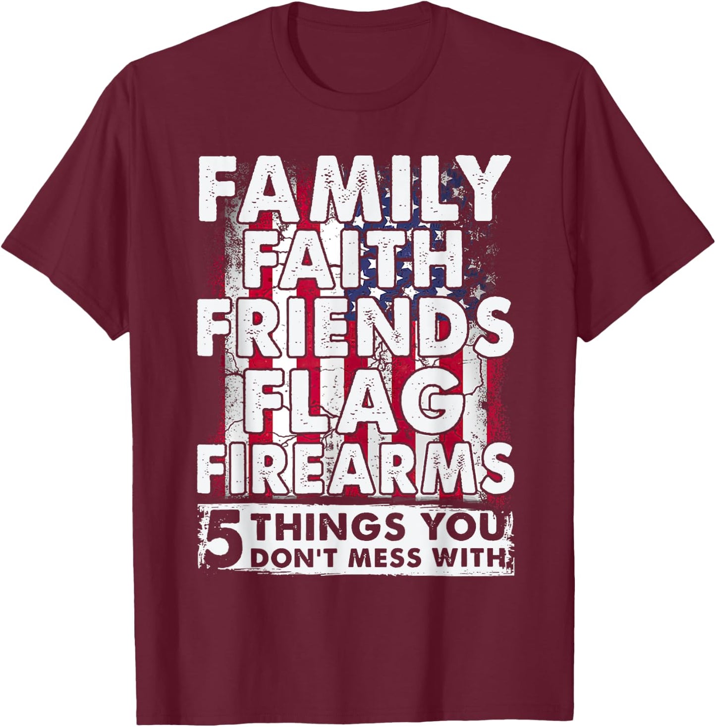 Don't Mess With 5 Family Faith Friends Flag Firearms Funny T-Shirt - T-Shirt | Maroon