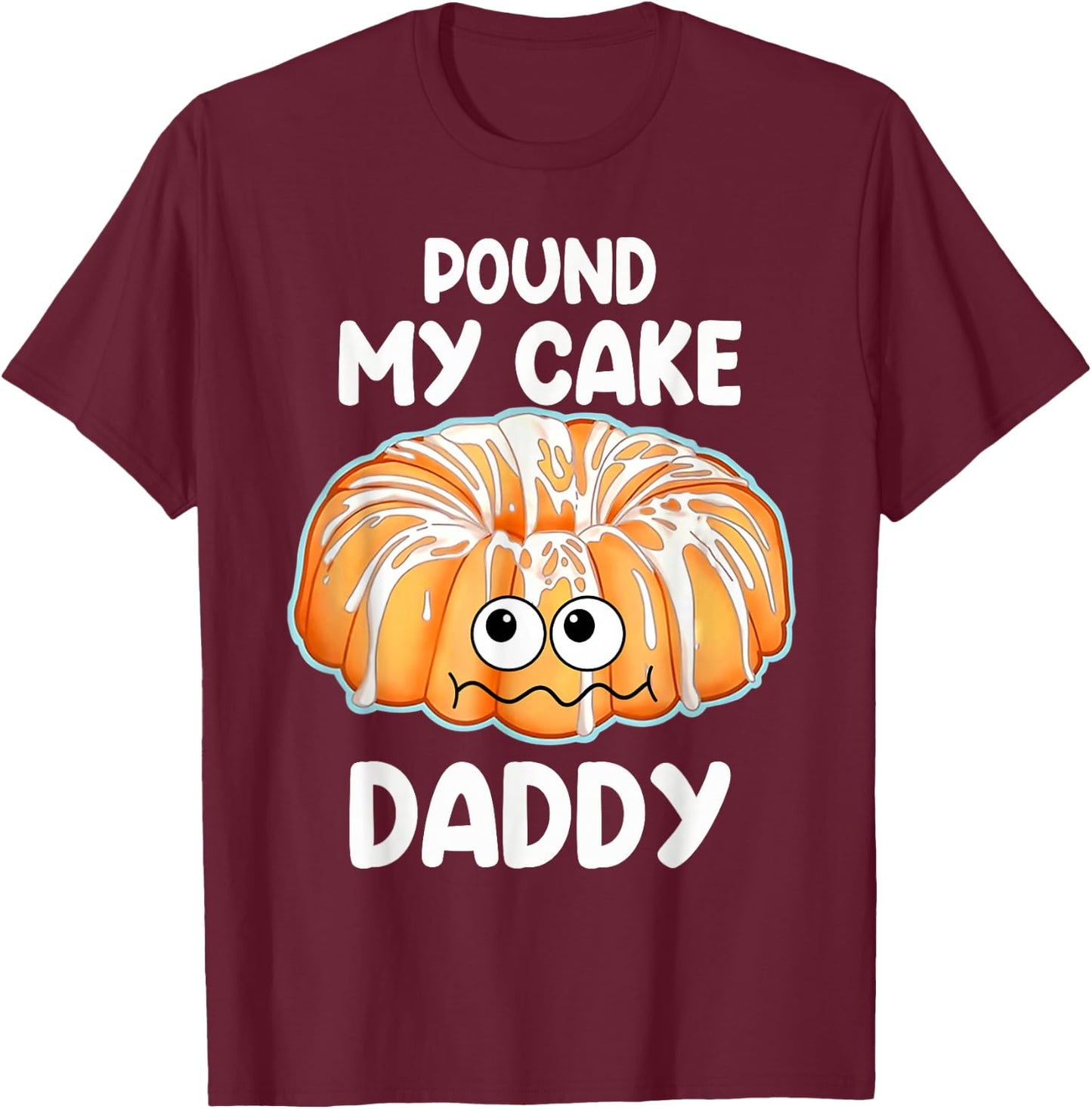 Pound My Cake Daddy T-Shirt - T-Shirt | Maroon