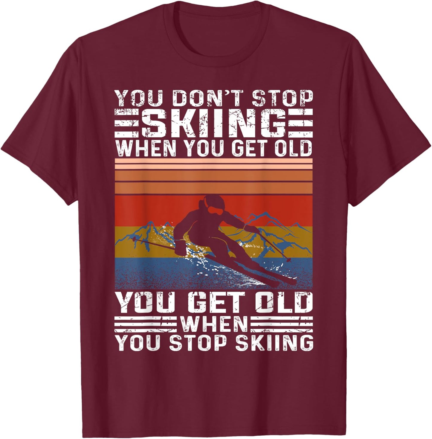 You Don't Stop Skiing When You Get Old Funny Skiing T-Shirt - T-Shirt | Maroon