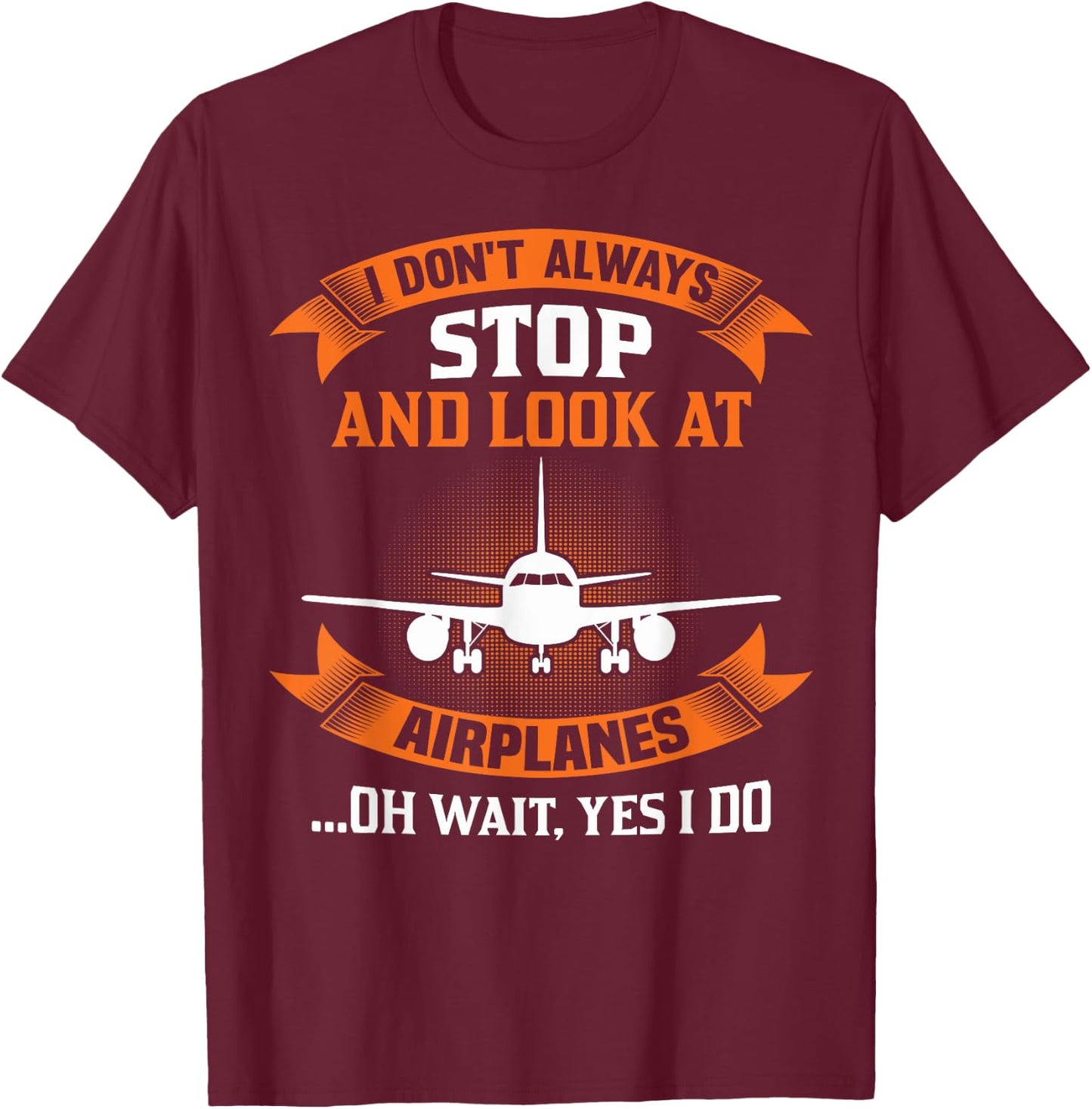 I Don't Always Look At Airplanes Oh Wait, Yes I Do Plane T-Shirt - T-Shirt | Maroon